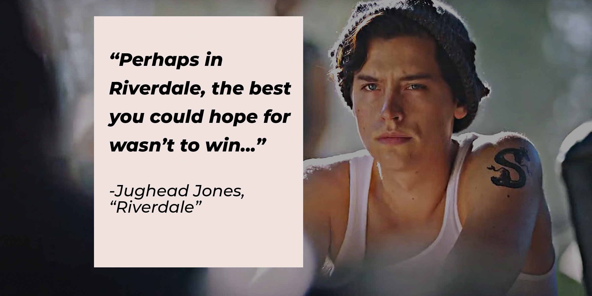 Image of Cole Sprouse as Jughead on "Riverdale" with the quote: “Perhaps in Riverdale, the best you could hope for wasn’t to win...” | Source: facebook.com/Riverdale