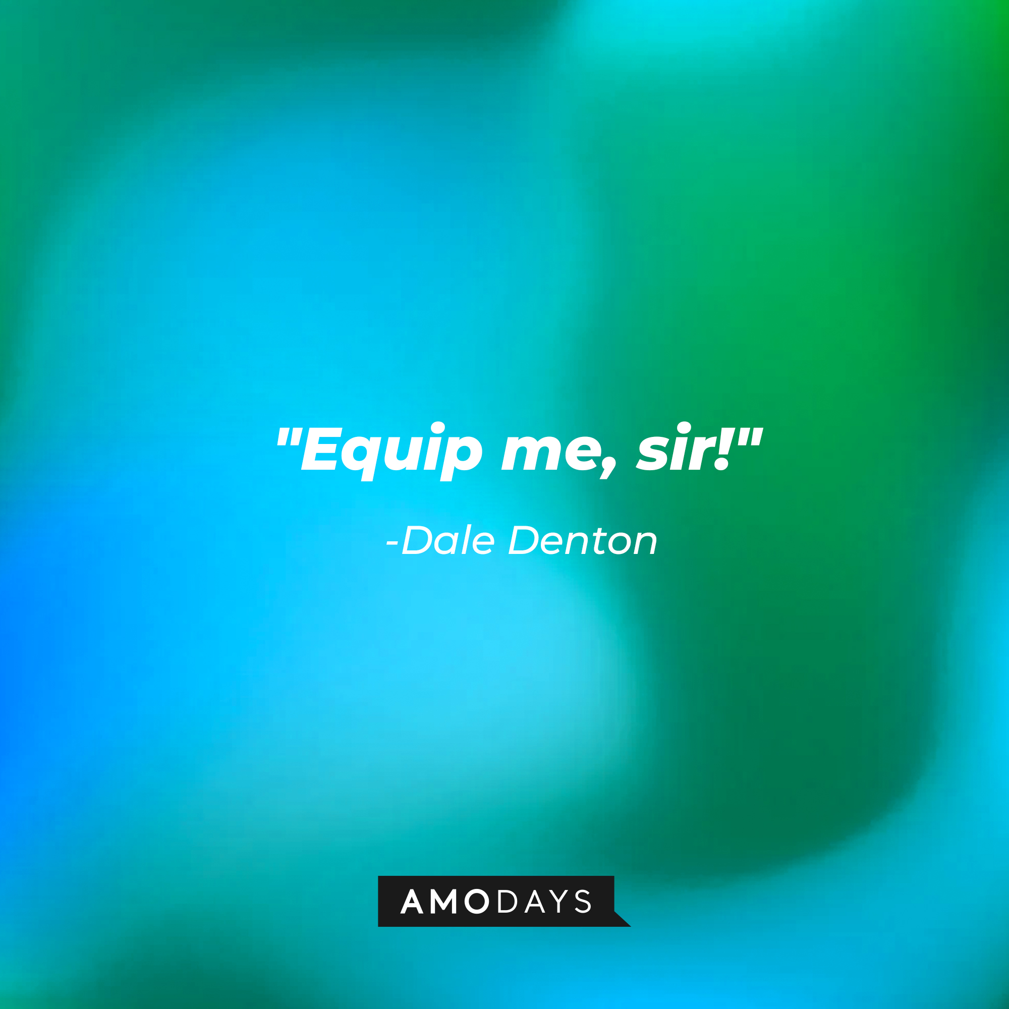 Dale Denton's quote: "Equip me, sir!" | Source: AmoDays