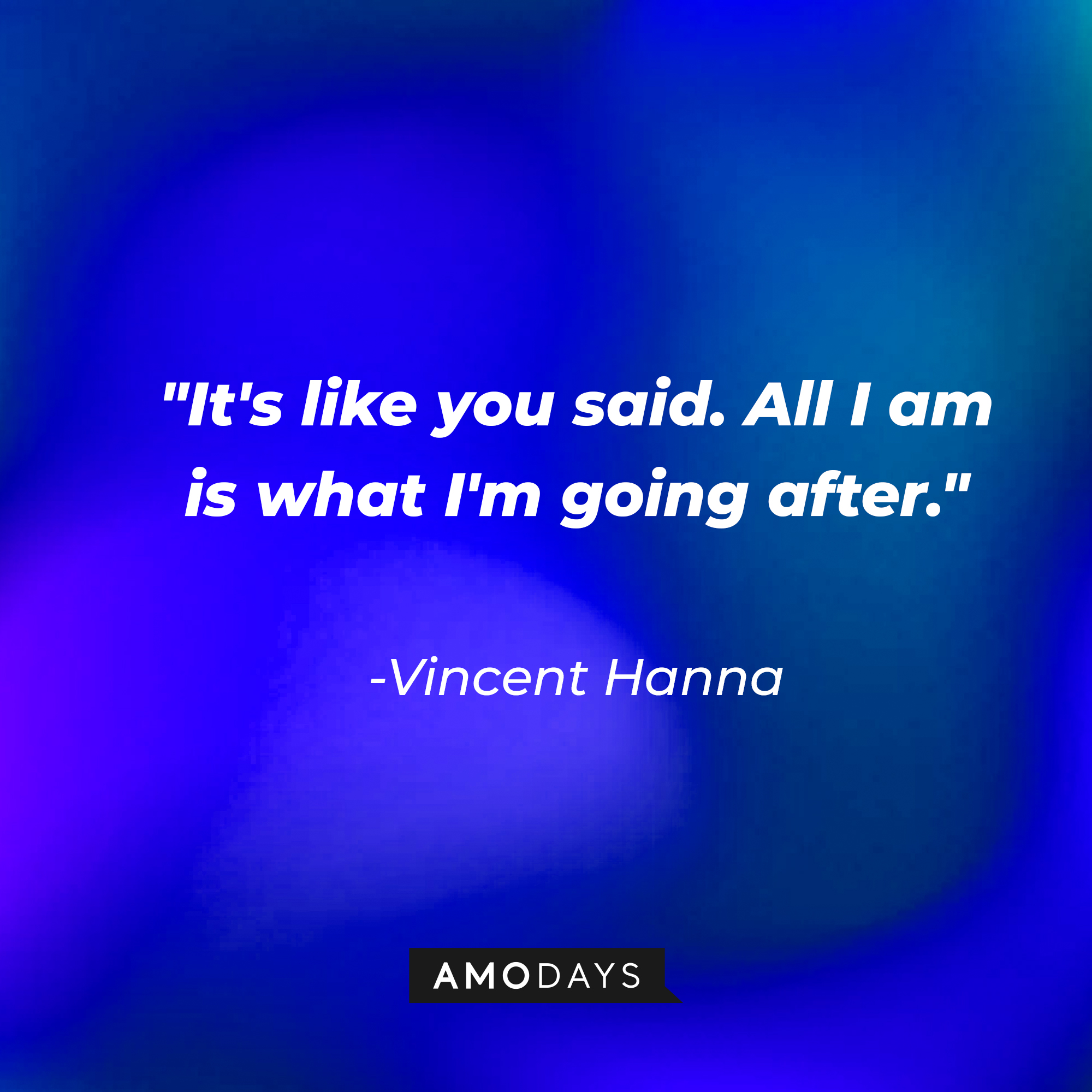 Vincent Hanna's quote: "It's like you said. All I am is what I'm going after." | Source: AmoDays