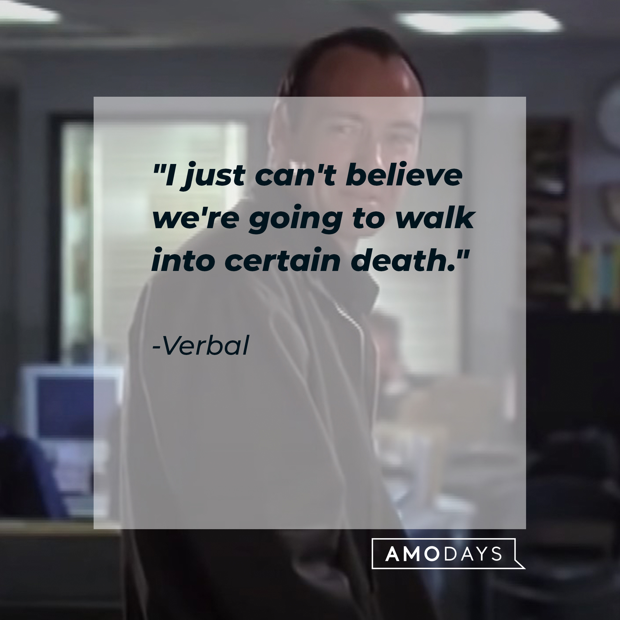 Verbal's quote: "I just can't believe we're going to walk into certain death." | Source: facebook.com/usualsuspectsmovie