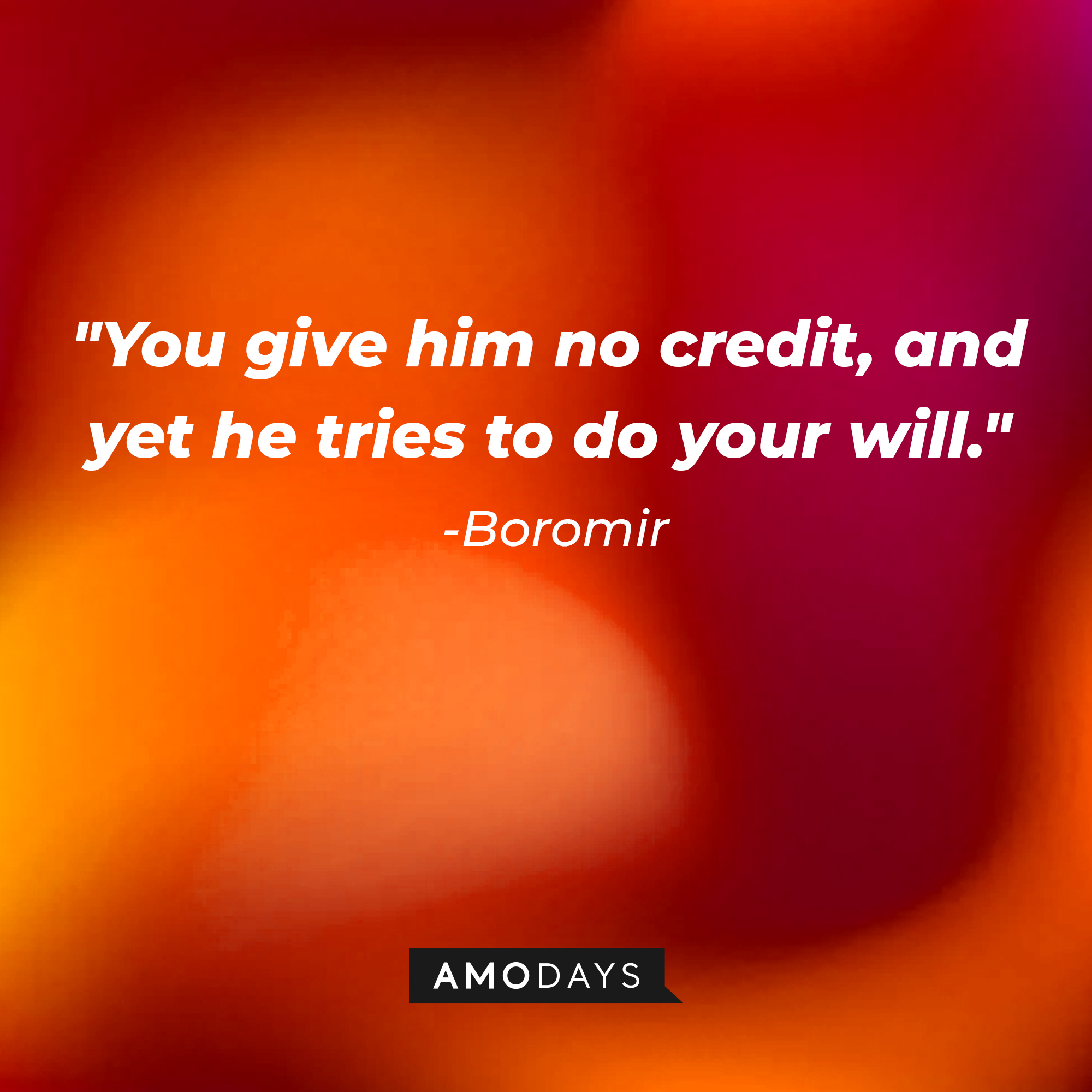 Boromir's quote: "You give him no credit, and yet he tries to do your will." | Source: AmoDays