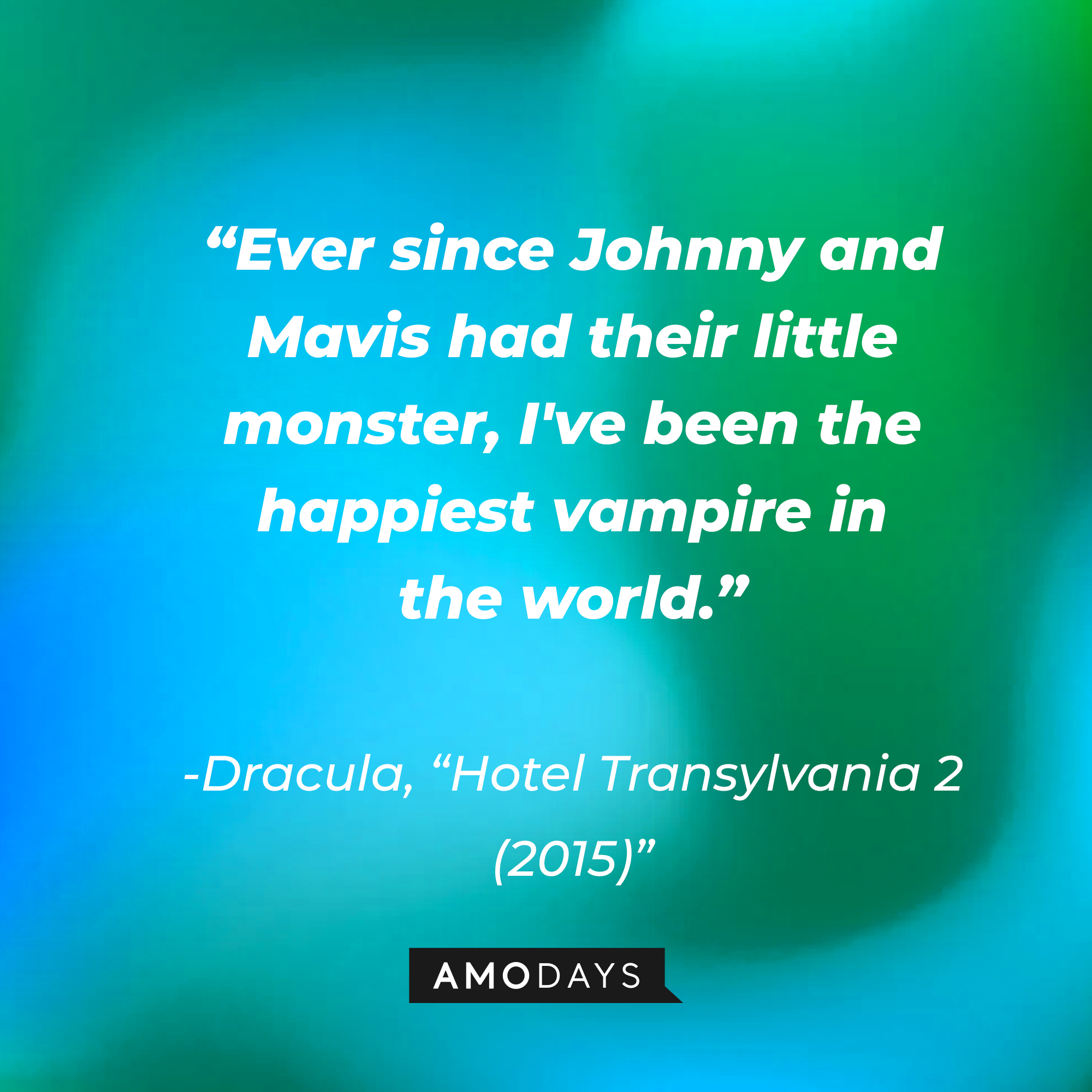 Dracula's quote: “Ever since Johnny and Mavis had their little monster, I've been the happiest vampire in the world.” | Source: Amodays