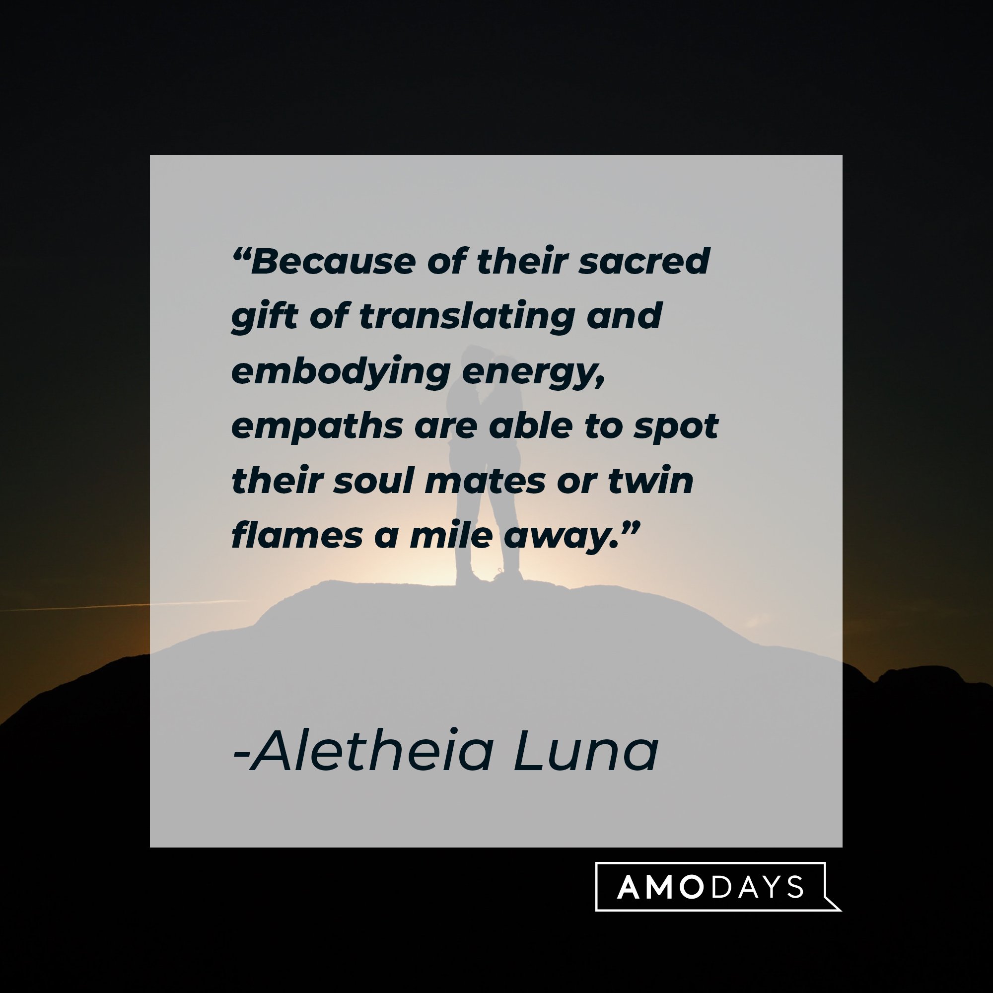 Aletheia Luna’s quote: "Because of their sacred gift of translating and embodying energy, empaths are able to spot their soul mates or twin flames a mile away." | Image: AmoDays  