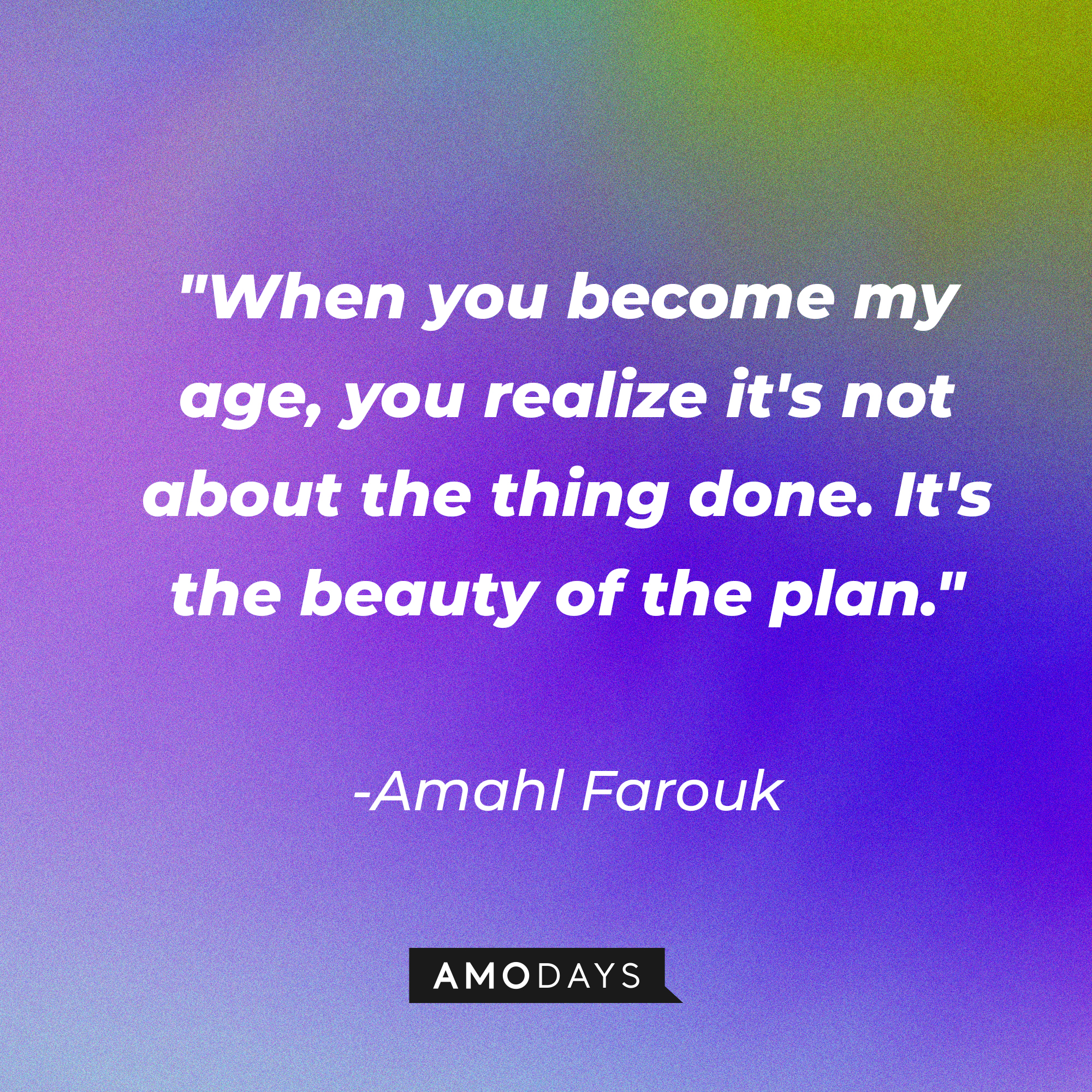 Amahl Farouk's quote: "When you become my age, you realize it's not about the thing done. It's the beauty of the plan." | Image: AmoDays
