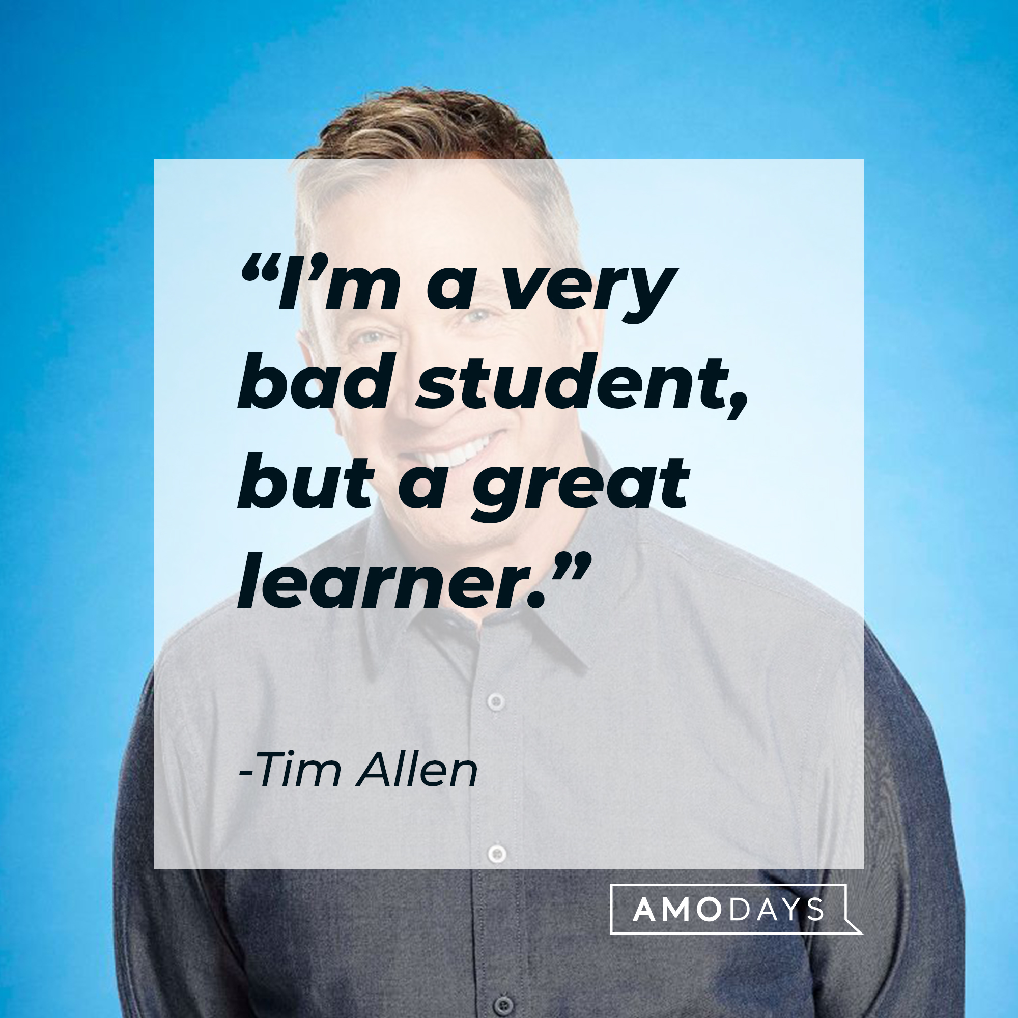 An image of Tim Allen, with his quote: “I’m a very bad student, but a great learner.”┃Source: Getty Images