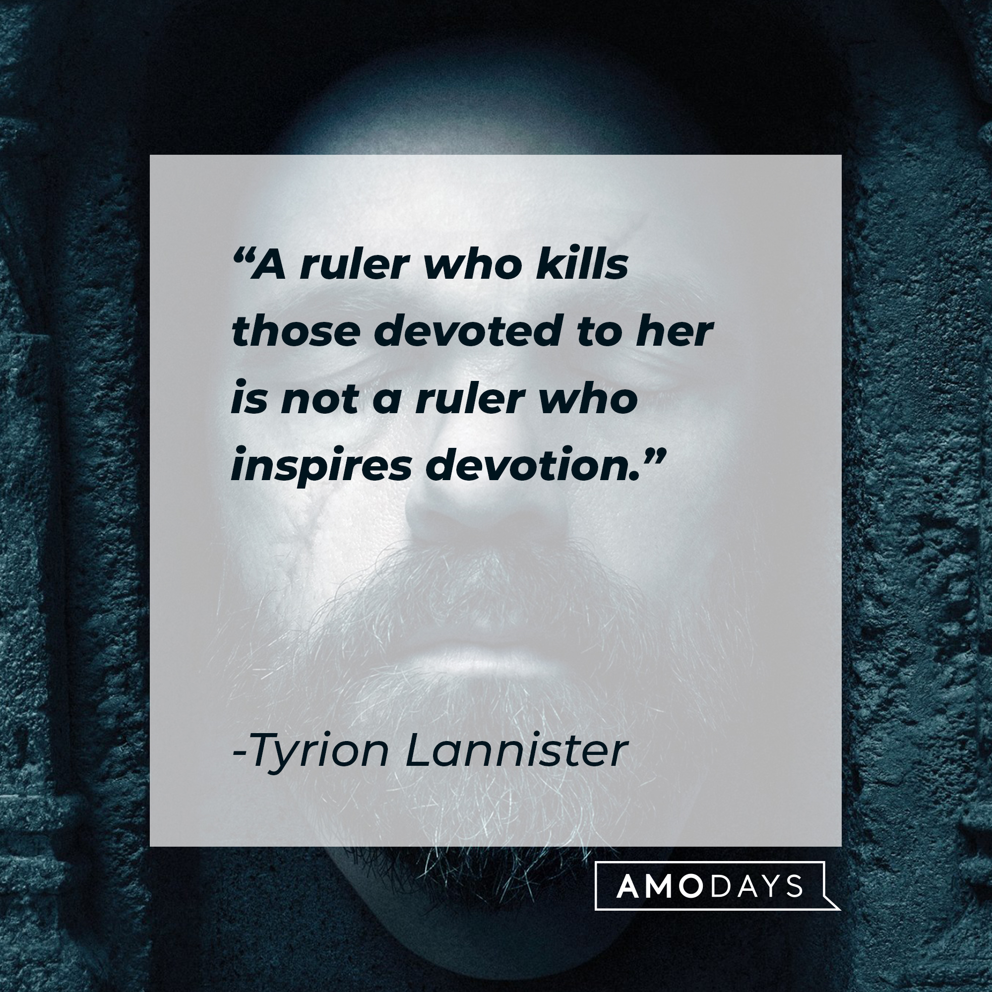 Tyrion Lannister's quote: “A ruler who kills those devoted to her is not a ruler who inspires devotion.” | Source: facebook.com/GameOfThrones