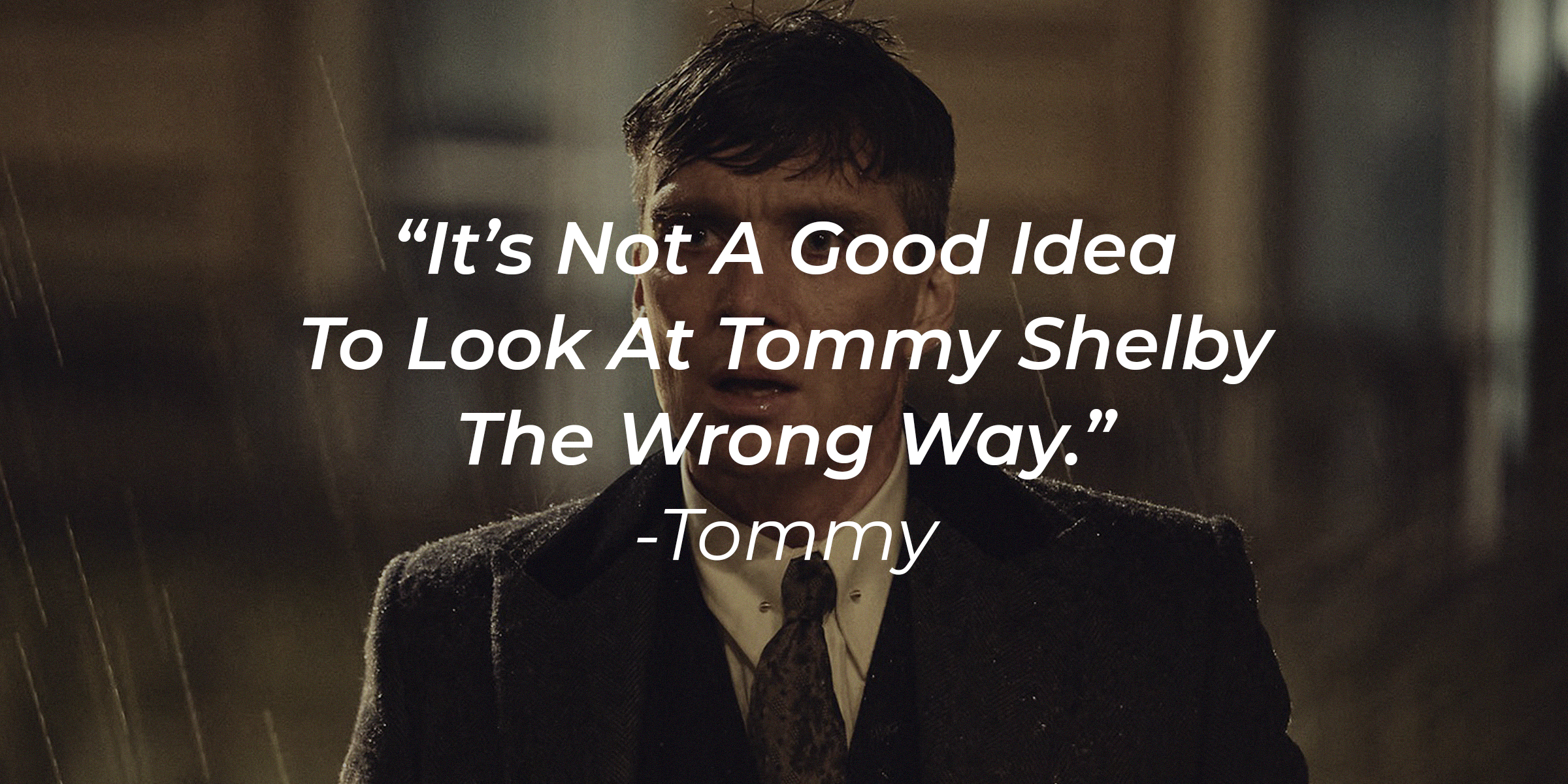 Tommy with his quote: "It's Not A Good Idea To Look At Tommy Shelby The Wrong Way." | Source: facebook.com/PeakyBlinders