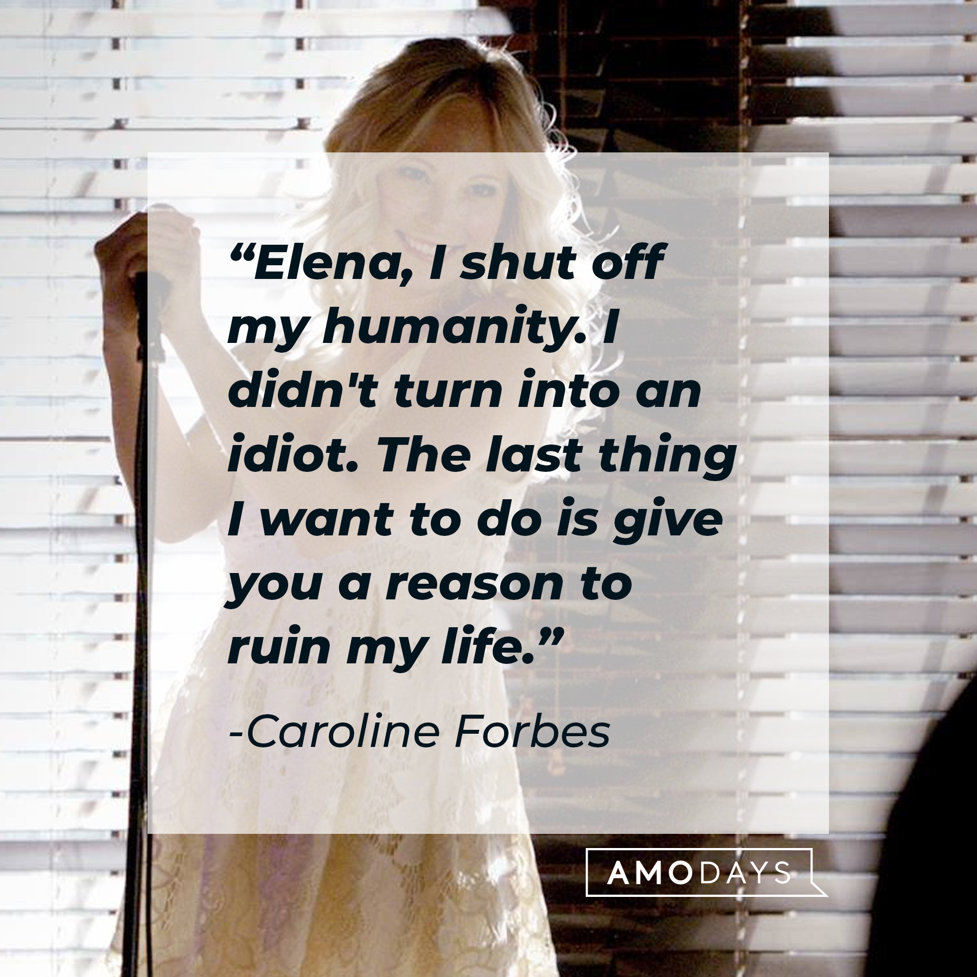 Caroline Forbes' quote: "Elena, I shut off my humanity. I didn't turn into an idiot. The last thing I want to do is give you a reason to ruin my life." | Source: Facebook.com/thevampirediaries