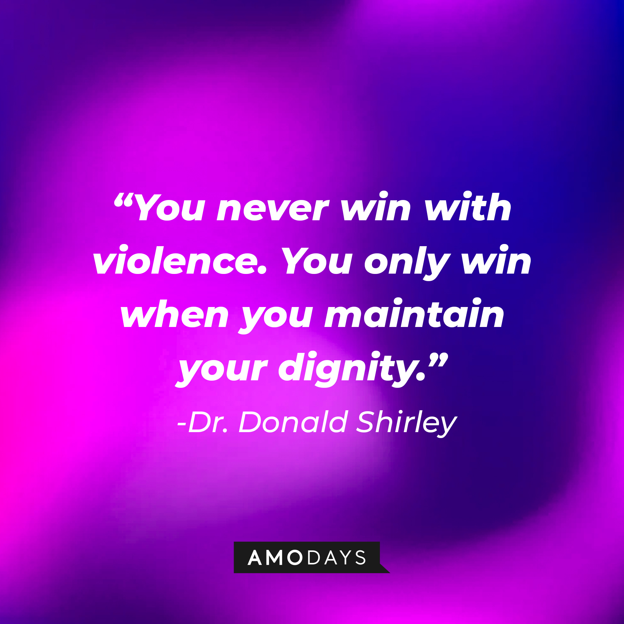 Dr. Donald Shirley's quote: “You never win with violence. You only win when you maintain your dignity." | Source: Amodays