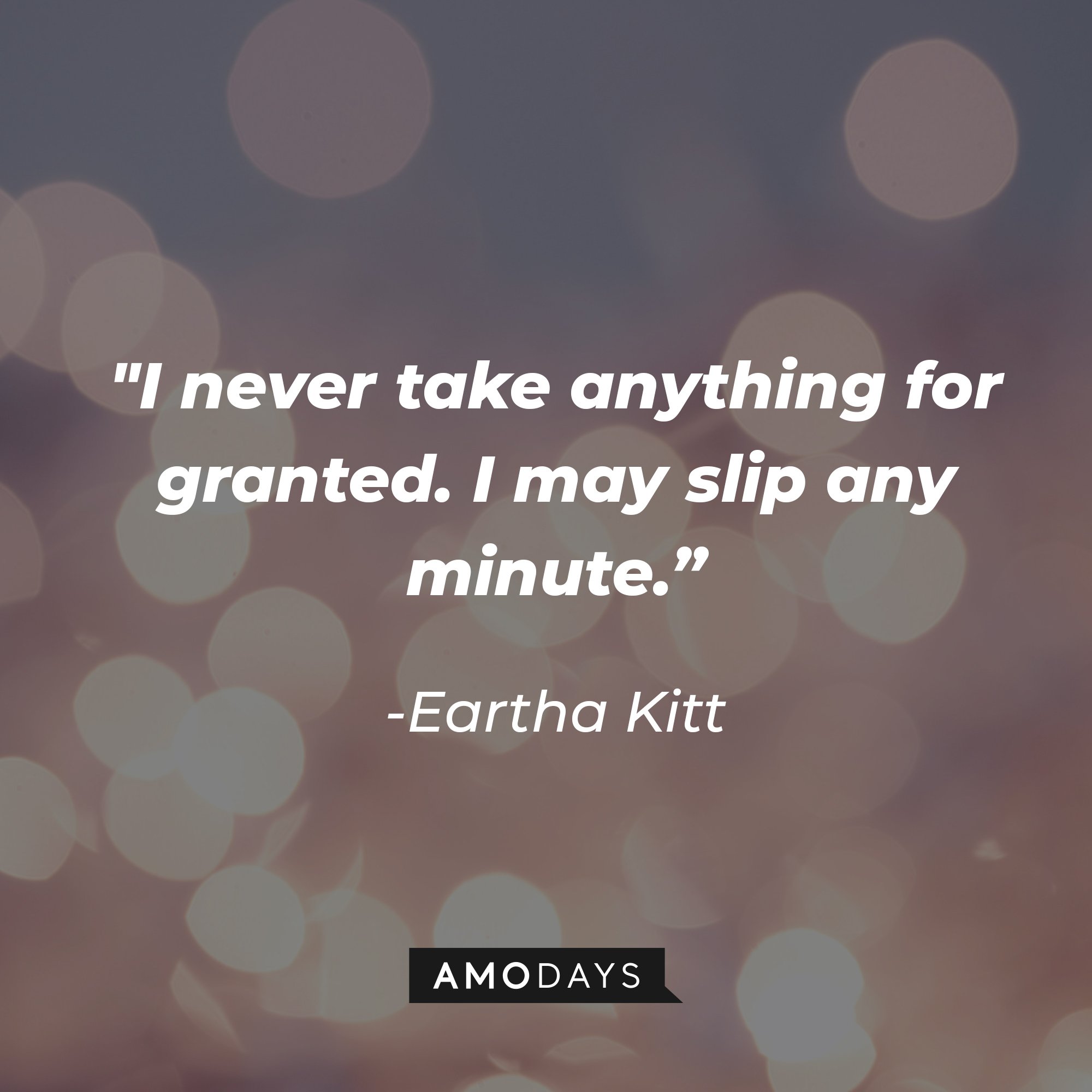 Eartha Kitt’s quote: "I never take anything for granted. I may slip any minute.” | Image: AmoDays