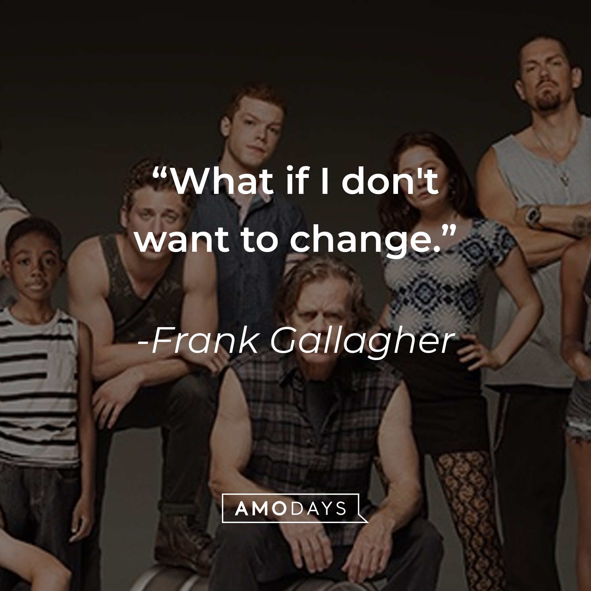 Frank Gallagher's quote: "What if I don't want to change." | Source: facebook.com/ShamelessOnShowtime