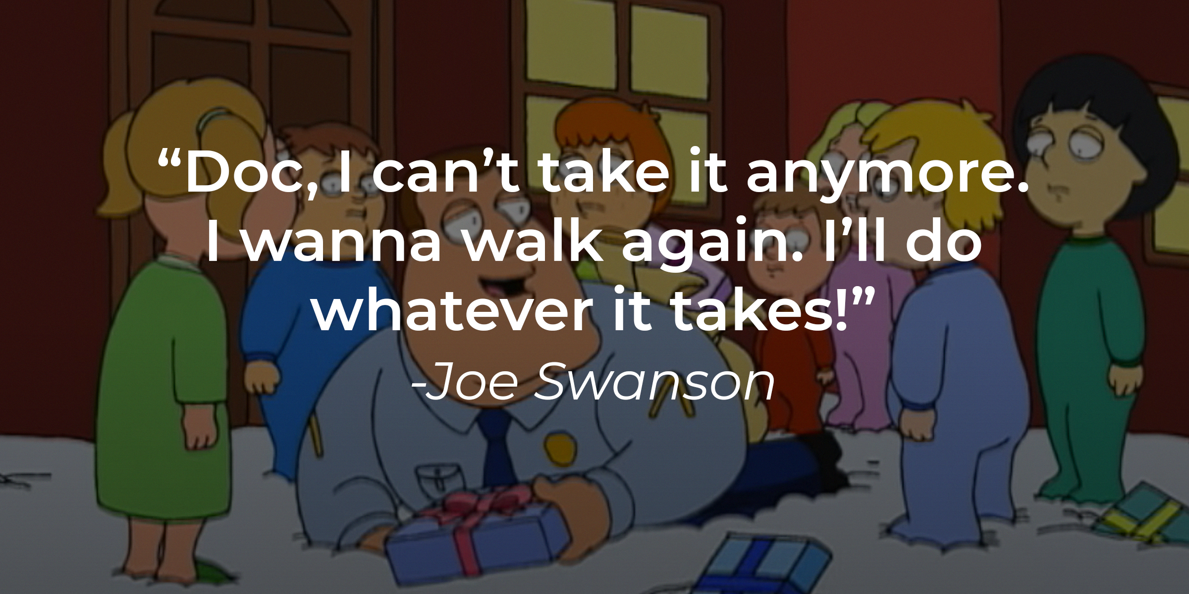 "Family Guy" characters with Joe Swanson's quote: “Doc, I can’t take it anymore. I wanna walk again. I’ll do whatever it takes!” | Source: YouTube.com/TBS