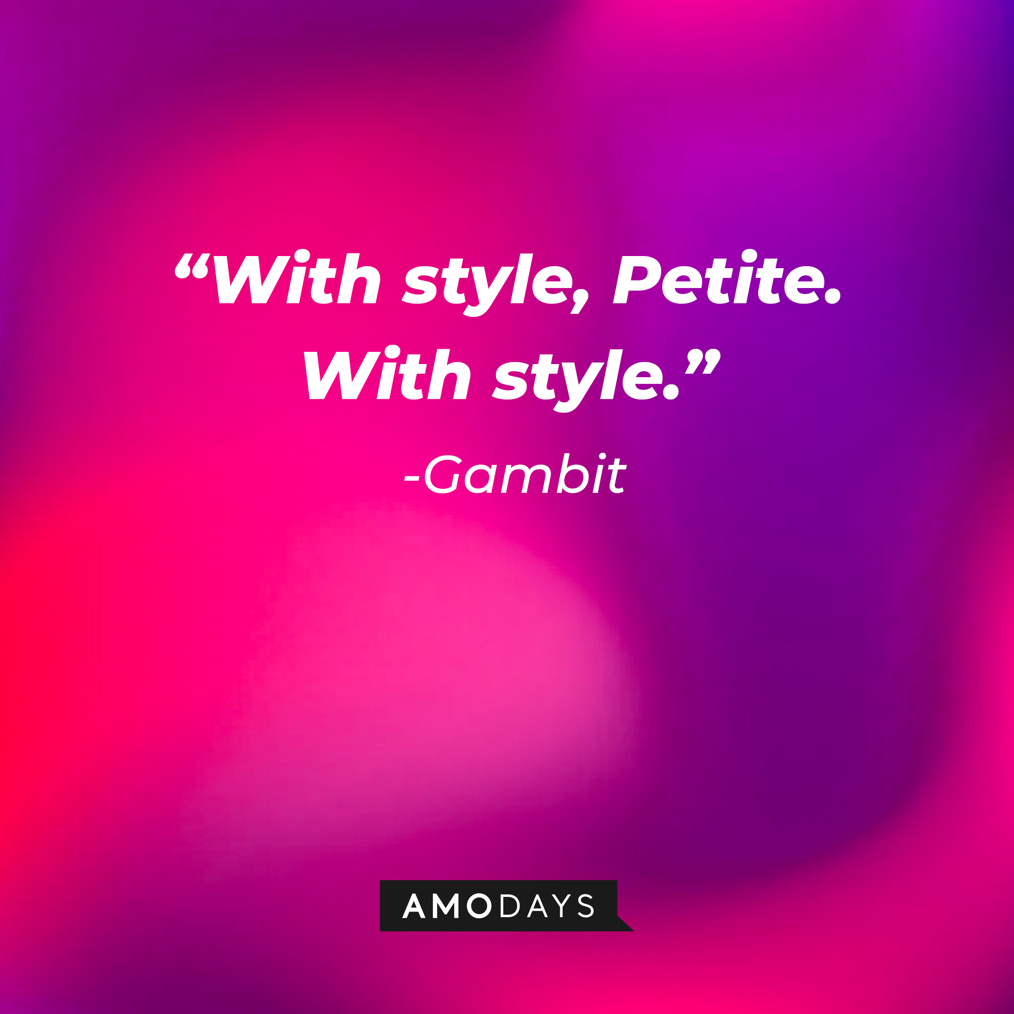 Gambit’s quote: “With style, petite. With style.”  | Source: AmoDays