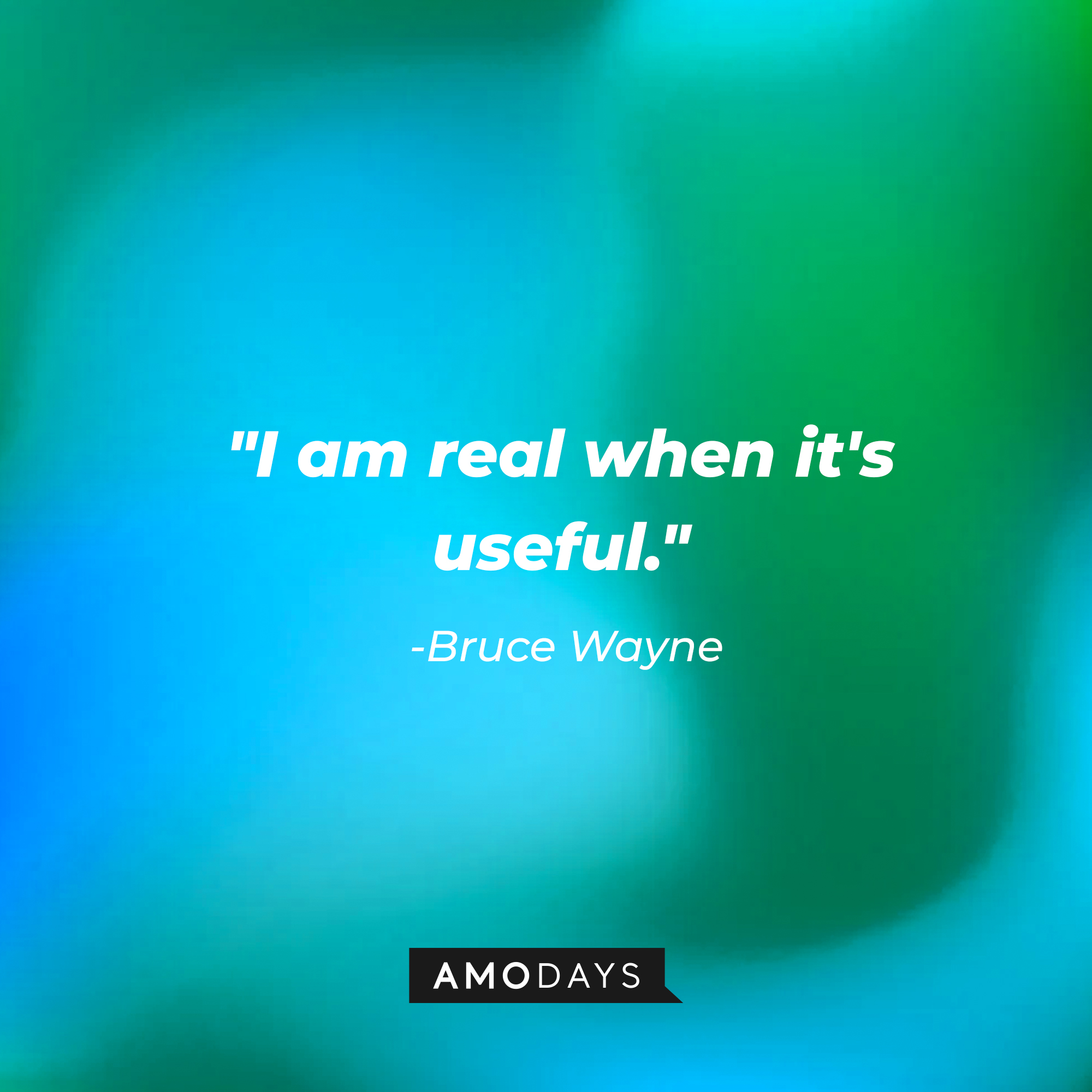 Bruce Wayne's quote, "I am real when it's useful." | Source: AmoDays