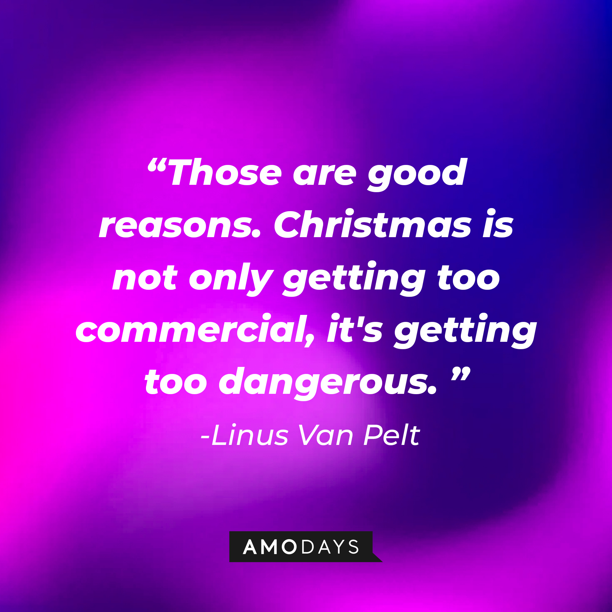 Linus Van Pelt's quote: "Those are good reasons. Christmas is not only getting too commercial, it's getting too dangerous." | Source: Amodays