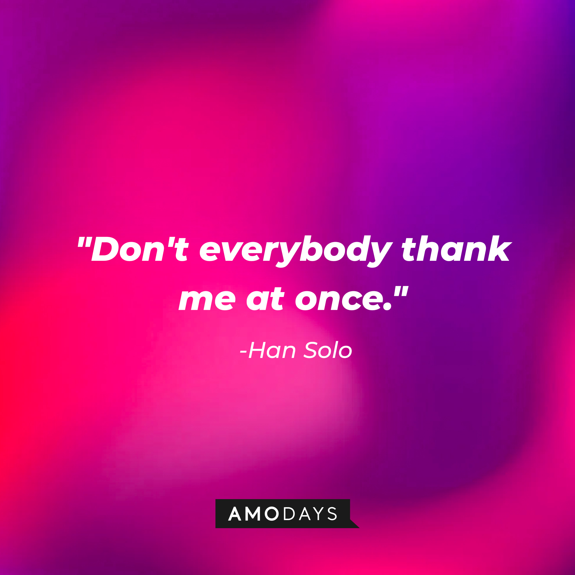Han Solo’s quote: "Don't everybody thank me at once." | Source: AmoDays