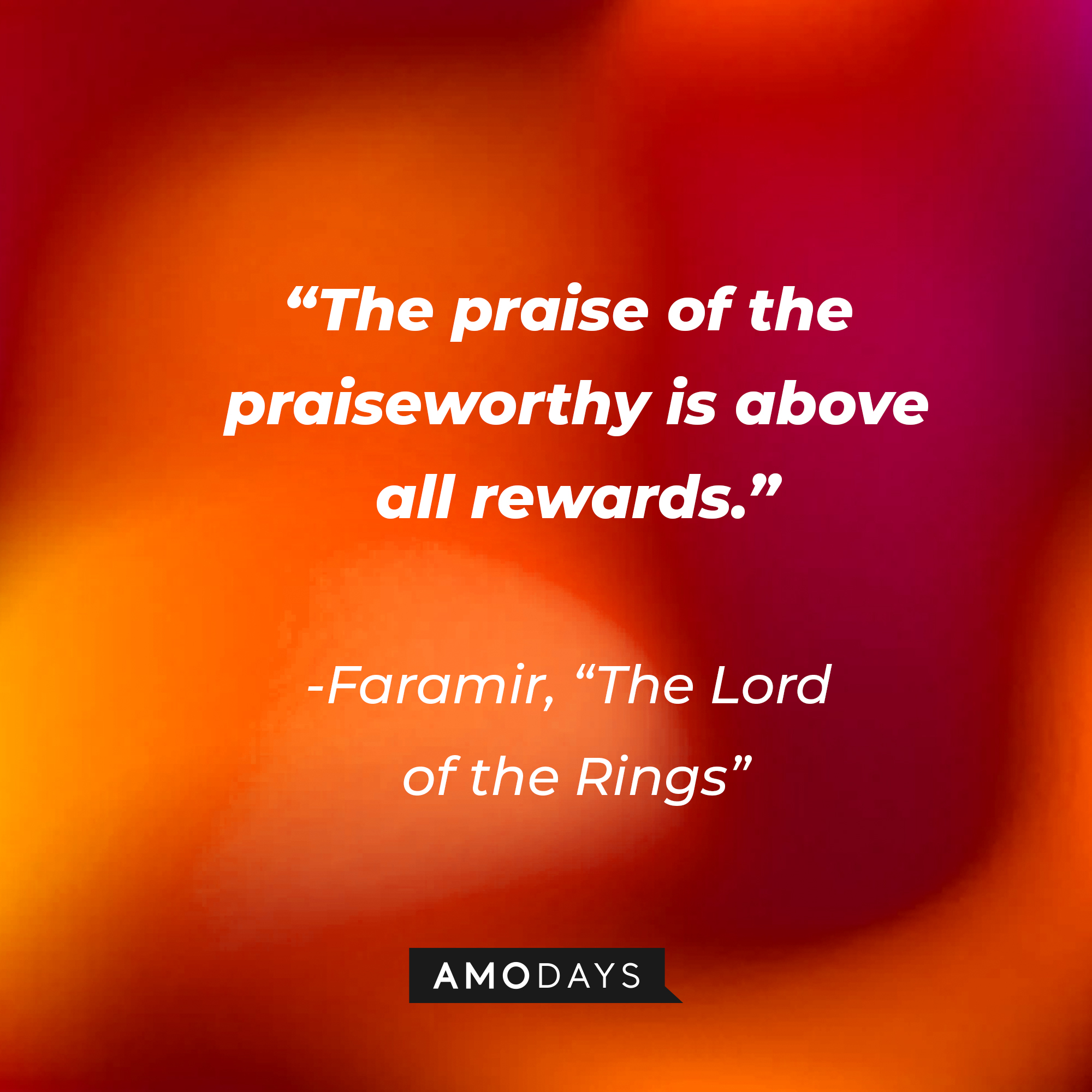 Faramir's quote from "The Lord of the Rings": "The praise of the praiseworthy is above all rewards." | Source: AmoDays