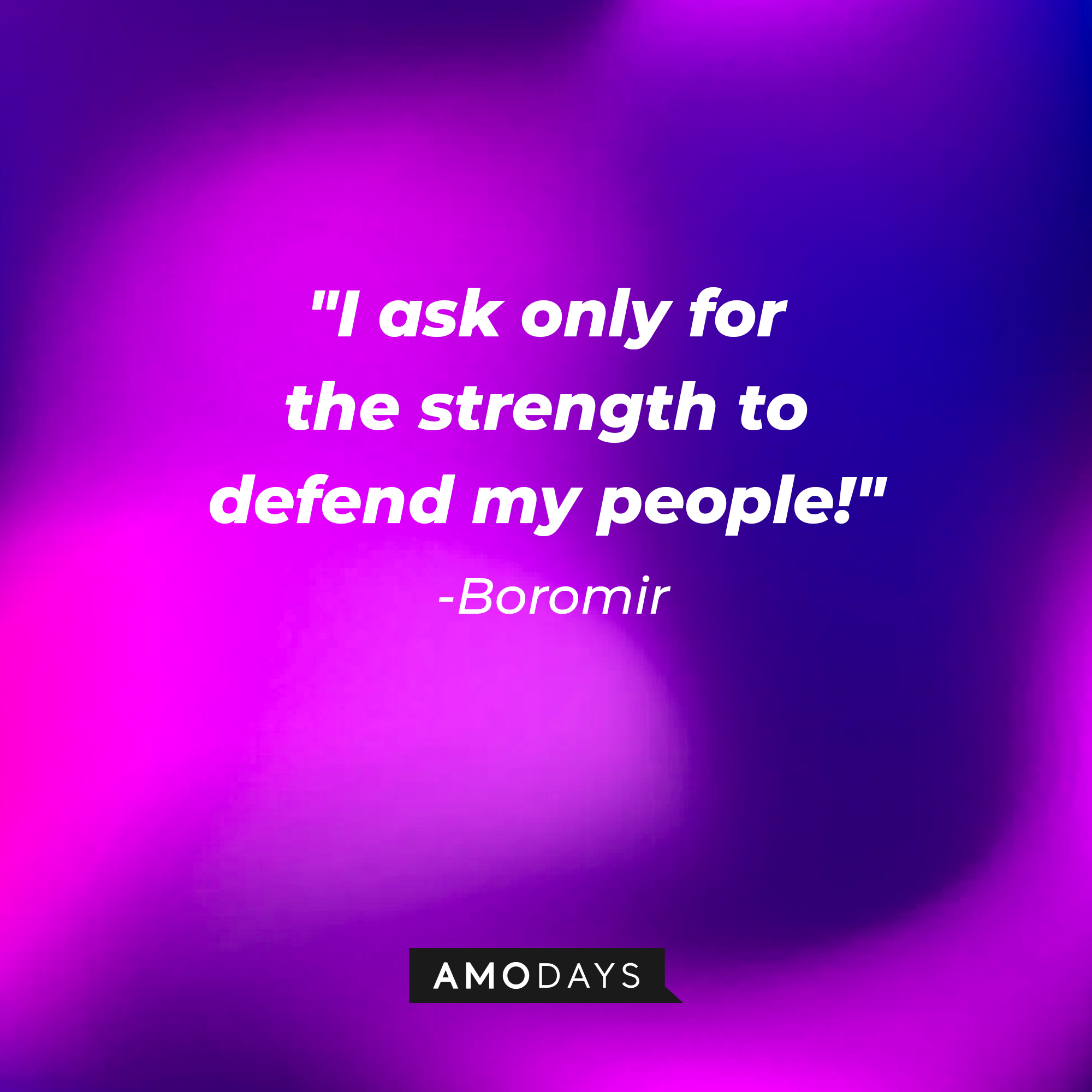 Boromir's quote: "I ask only for the strength to defend my people!" | Source: AmoDays