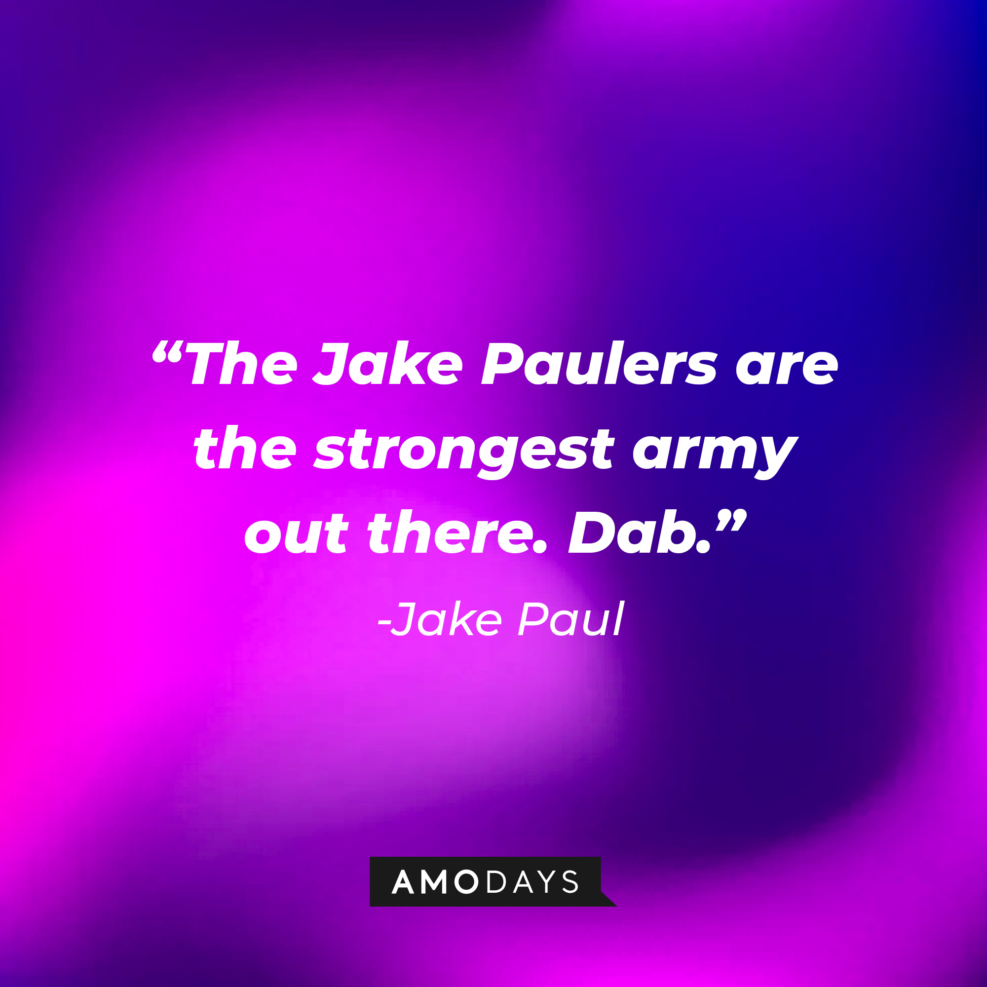 Jake Paul’s quote: "The Jake Paulers are the strongest army out there. Dab." | Image: Amodays