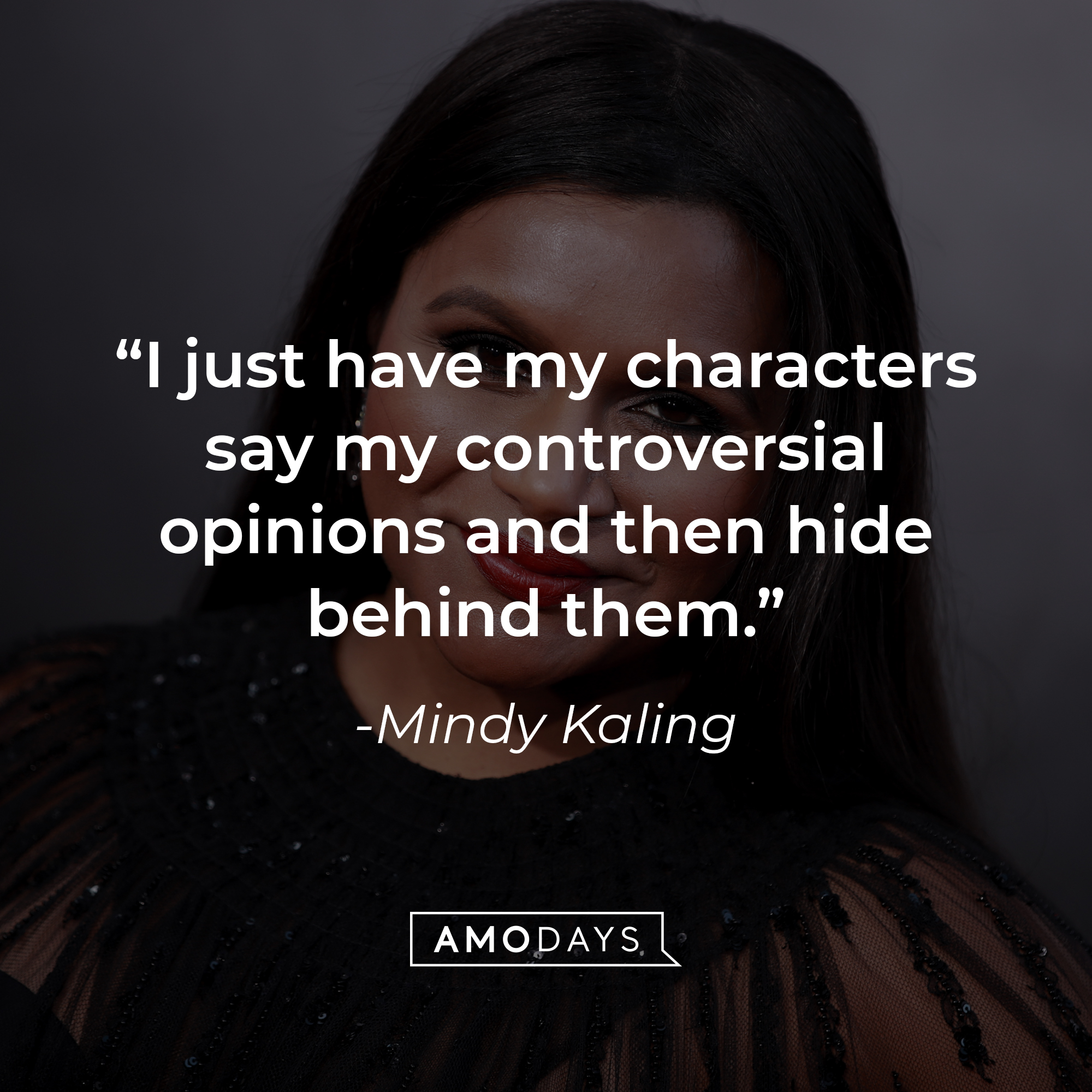 Mindy Kaling's quote: "I just have my characters say my controversial opinions and then hide behind them." | Source: Getty Images