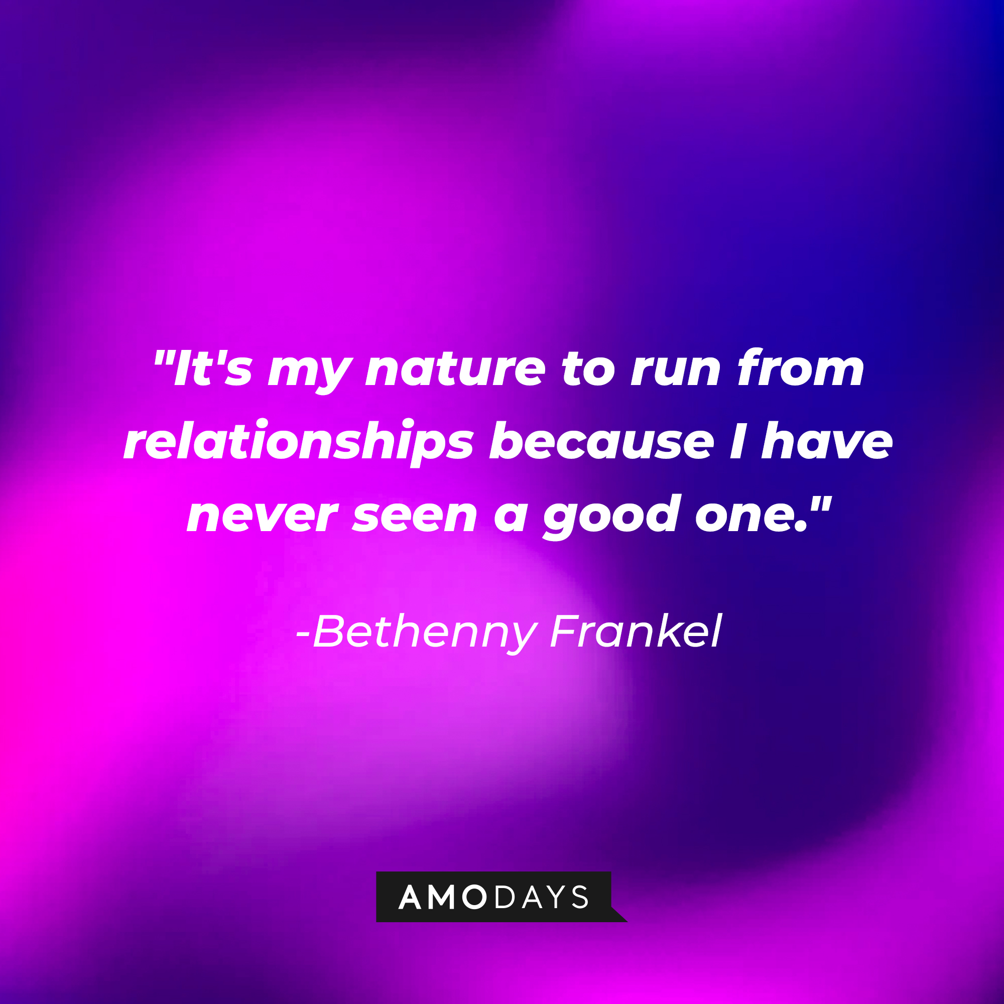 Bethenny Frankel's quote: "It's my nature to run from relationships because I have never seen a good one." | Source: Amodays