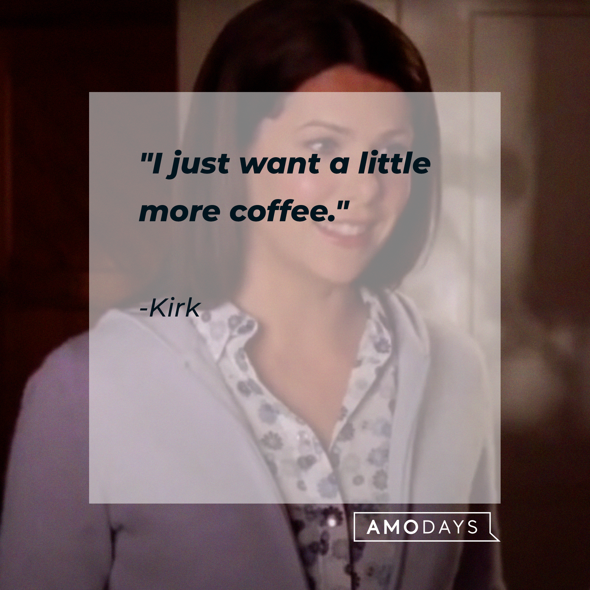 Kirk's quote: "I just want a little more coffee." | Source: facebook.com/GilmoreGirls