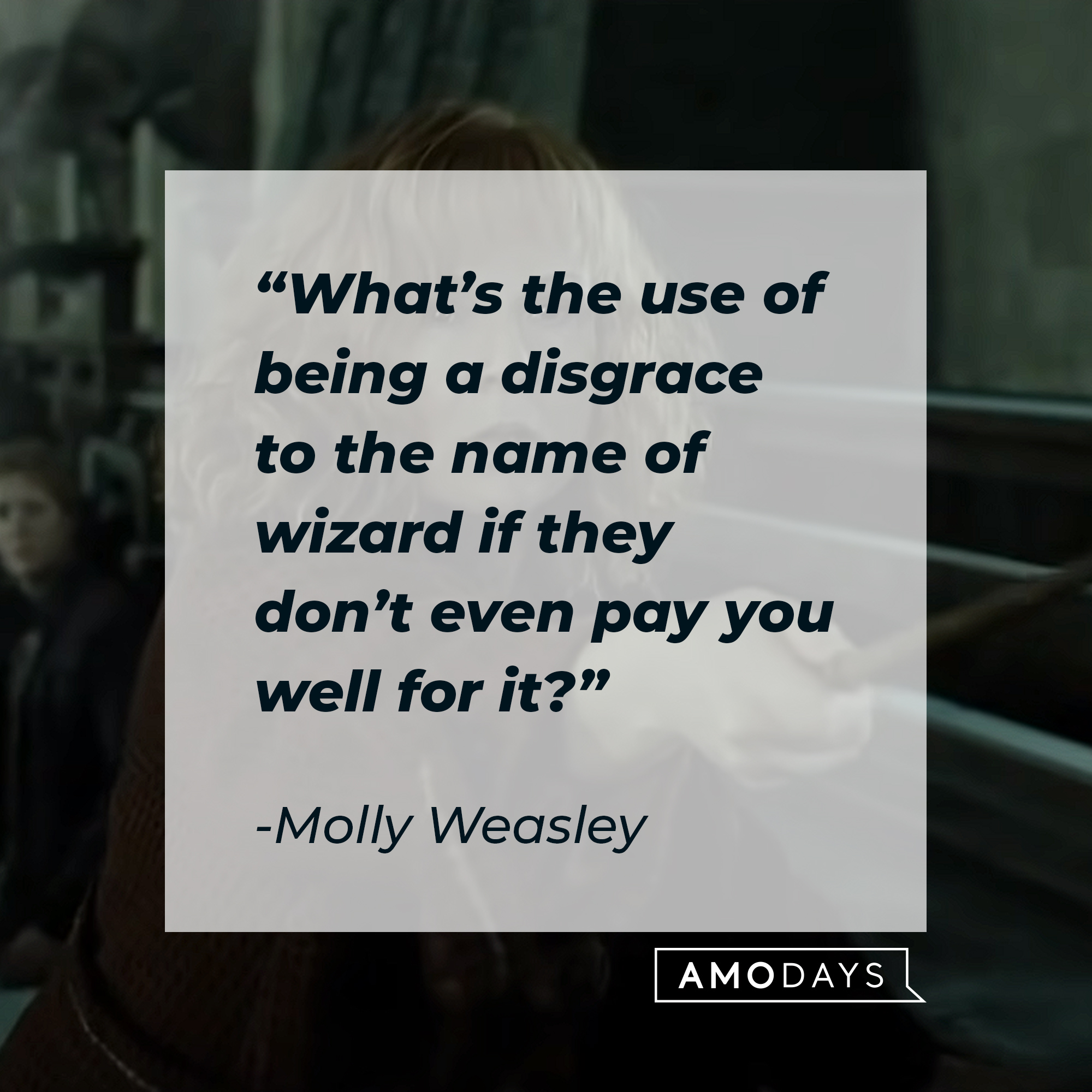 Molly Weasley's quote: "What’s the use of being a disgrace to the name of wizard if they don’t even pay you well for it?" | Source: Youtube.com/harrypotter