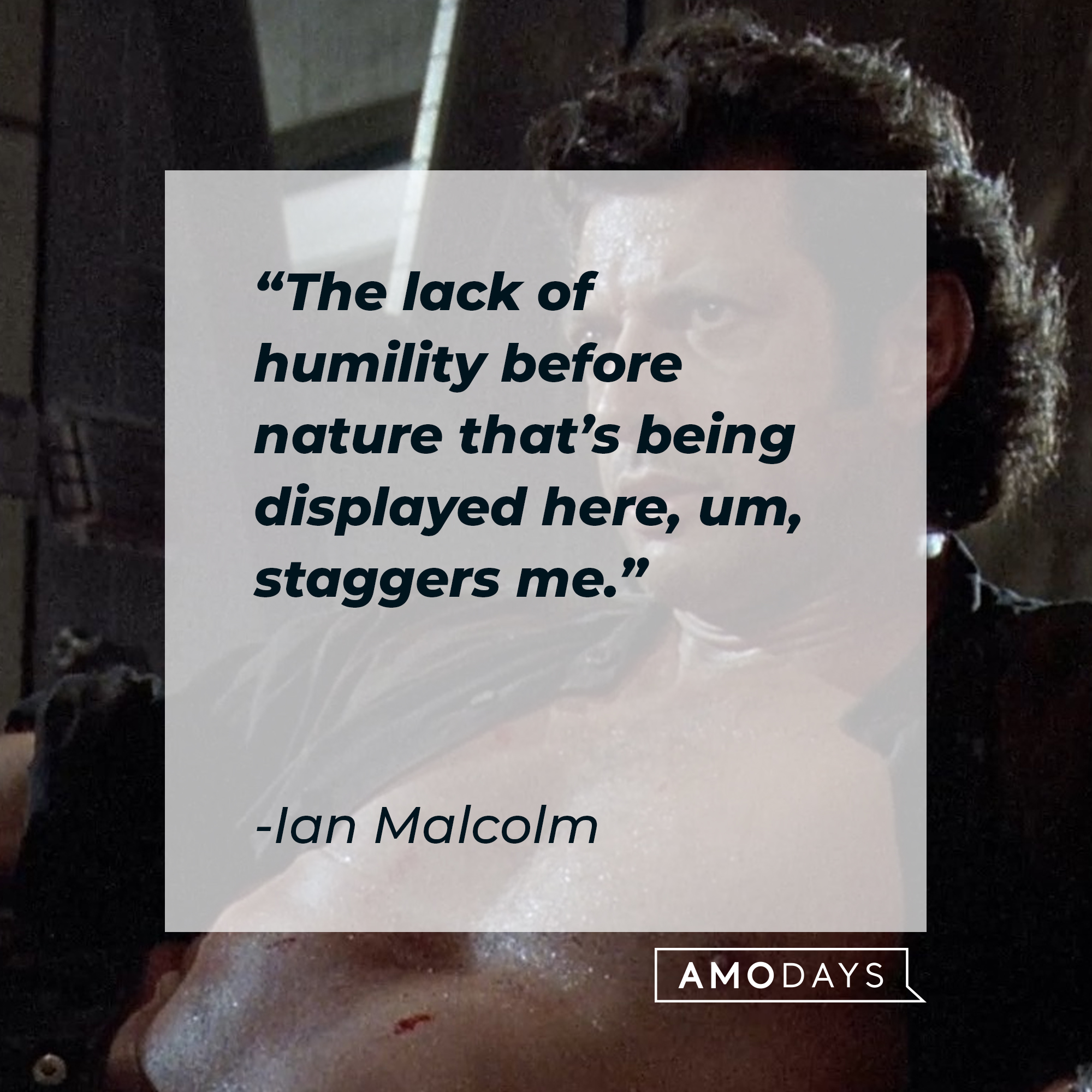 An image of Ian Malcolm with his quote: “The lack of humility before nature that’s being displayed here, um, staggers me.” | Source: Facebook.com/JurassicWorld