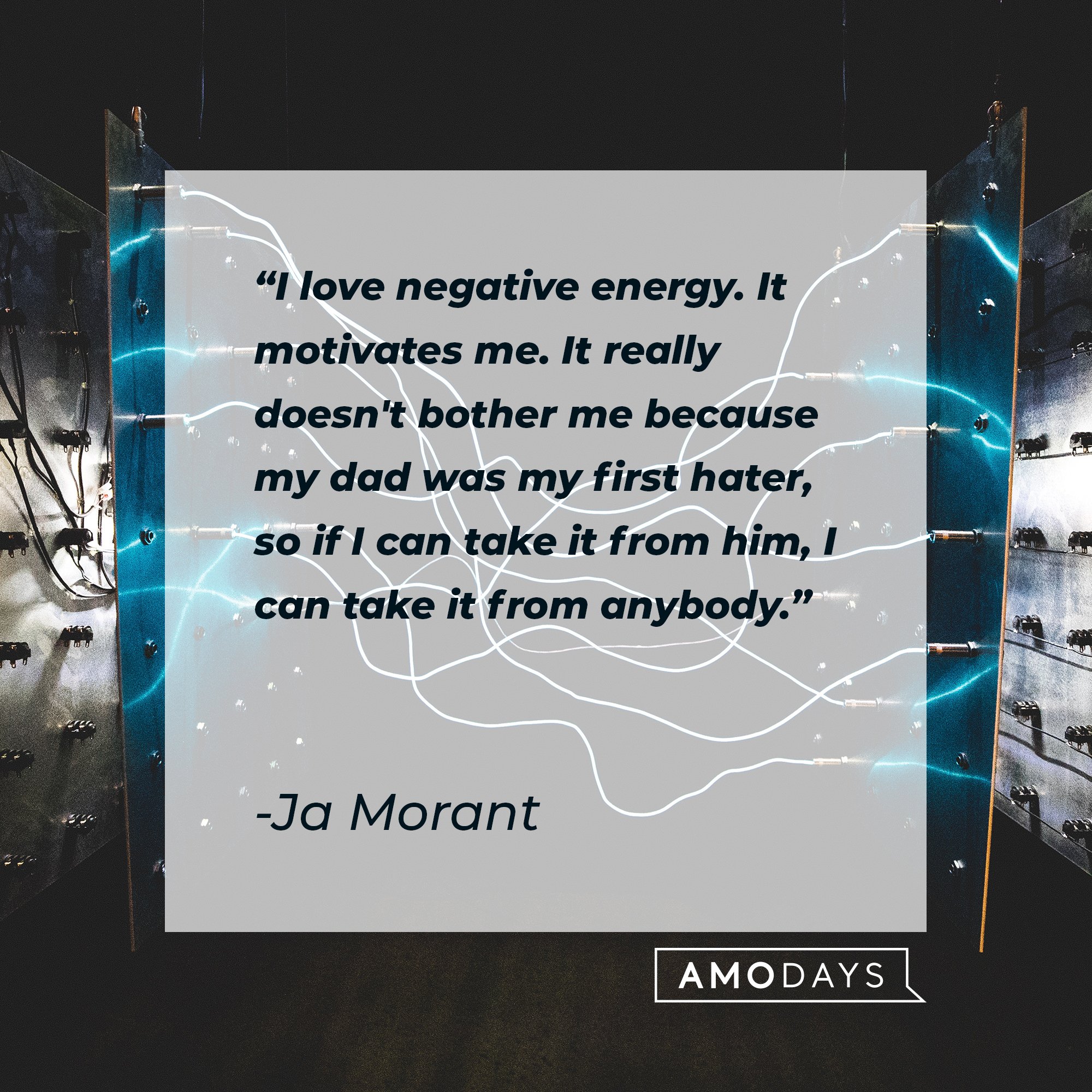 Ja Morant’s quote: "I love negative energy. It motivates me. It really doesn't bother me because my dad was my first hater, so if I can take it from him, I can take it from anybody." | Image: AmoDays 