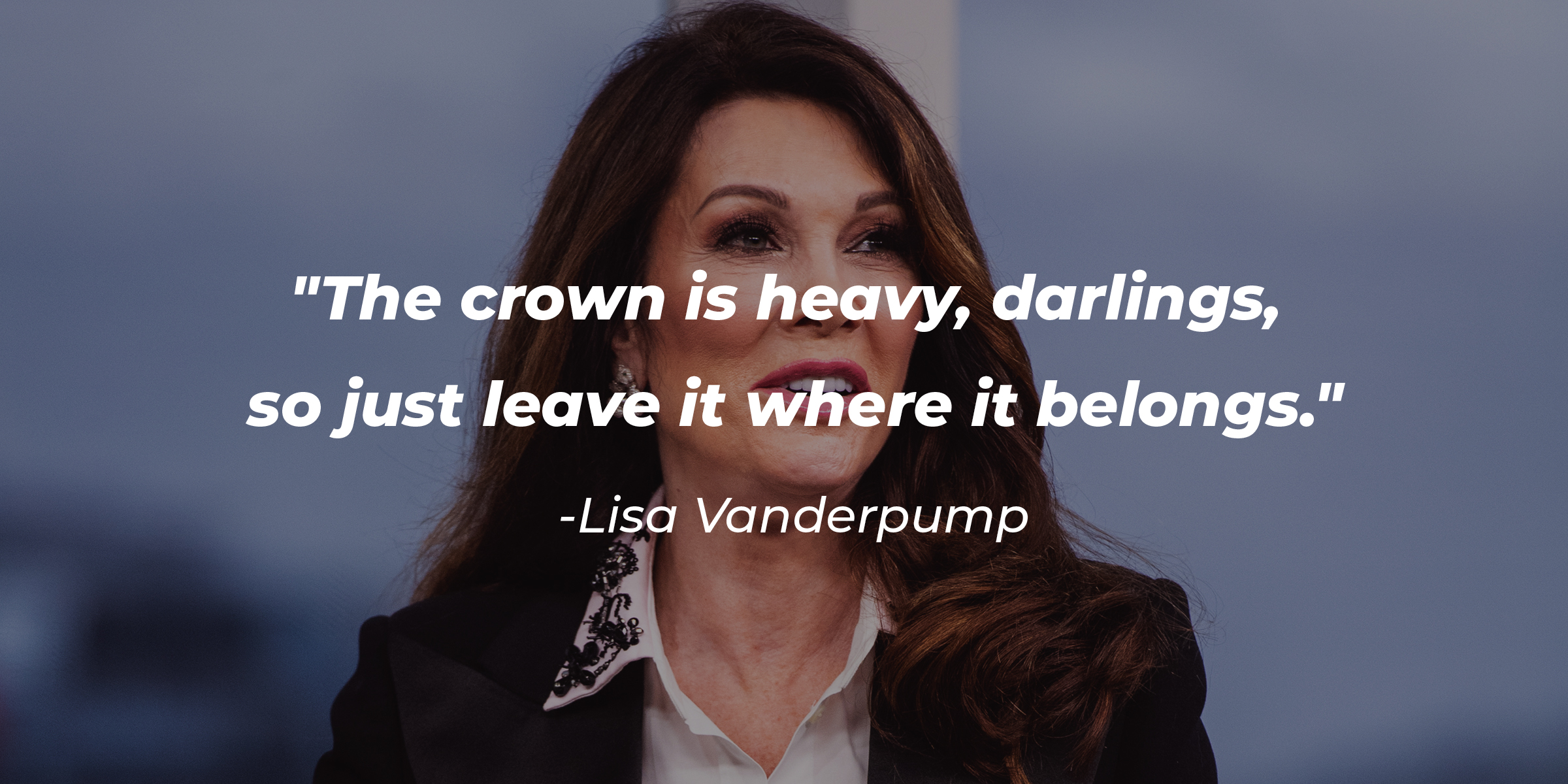 Lisa Vanderpump, with her quote: "The crown is heavy, darlings, so just leave it where it belongs." | Source: Getty Images