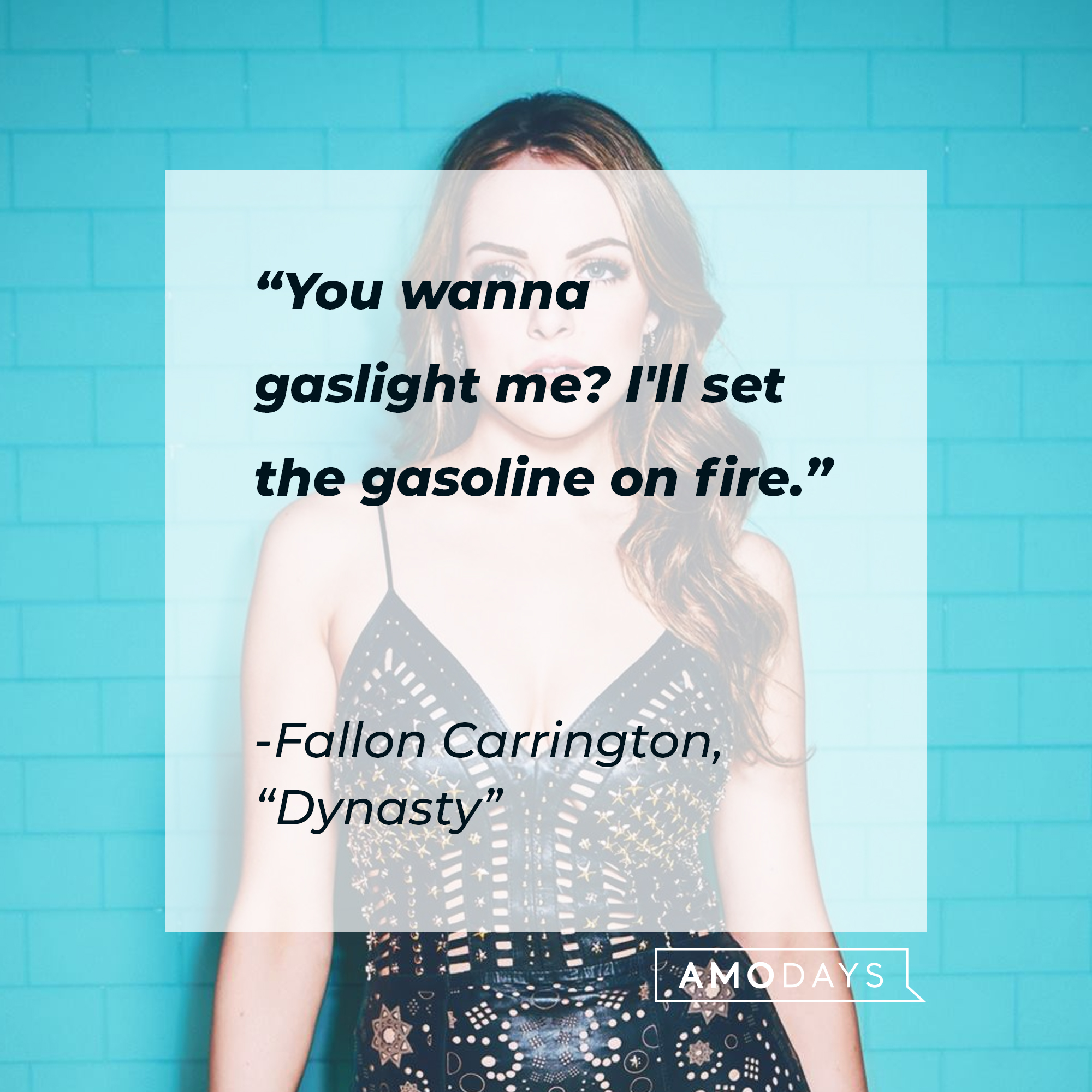 Fallon Carrington’s quote from “Dynasty”: “You wanna gaslight me? I'll set the gasoline on fire.” | Source: facebook.com/DynastyOnTheCW