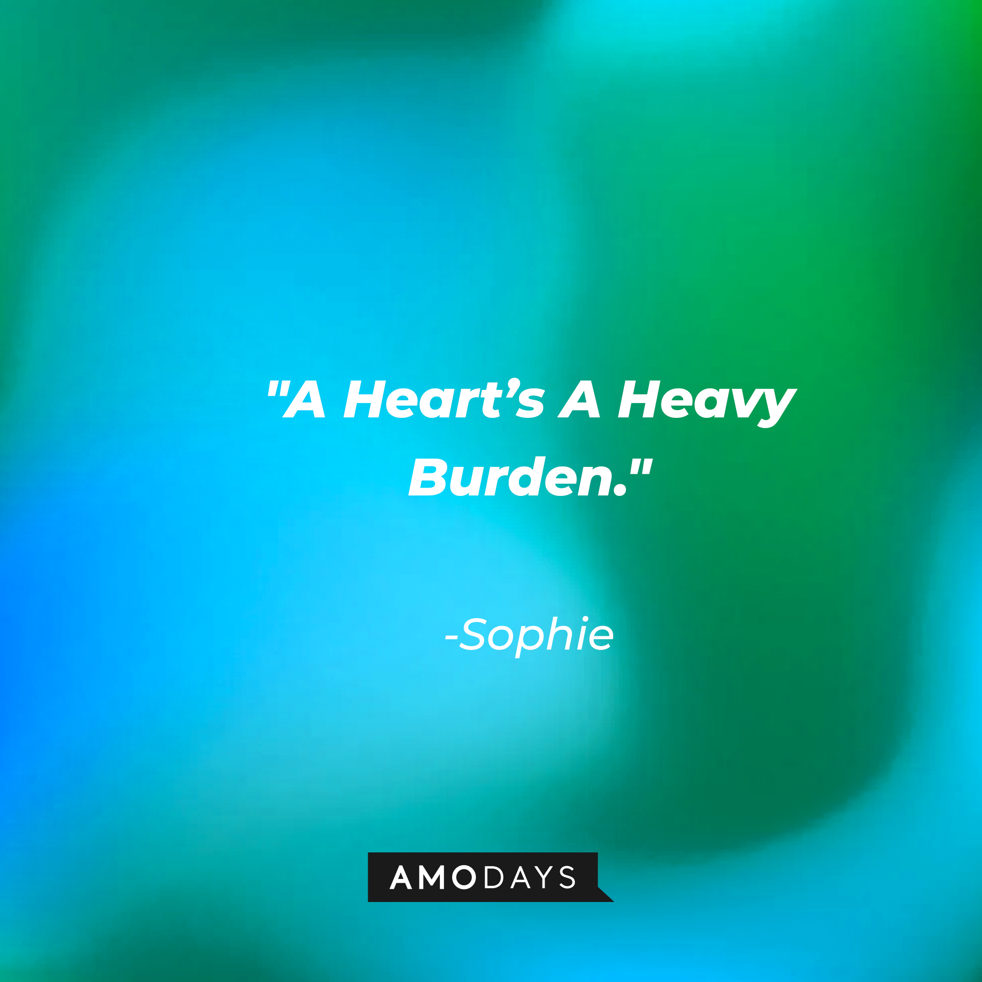 Sophie's quote: "A Heart's A Heavy Burden." | Source: Amodays