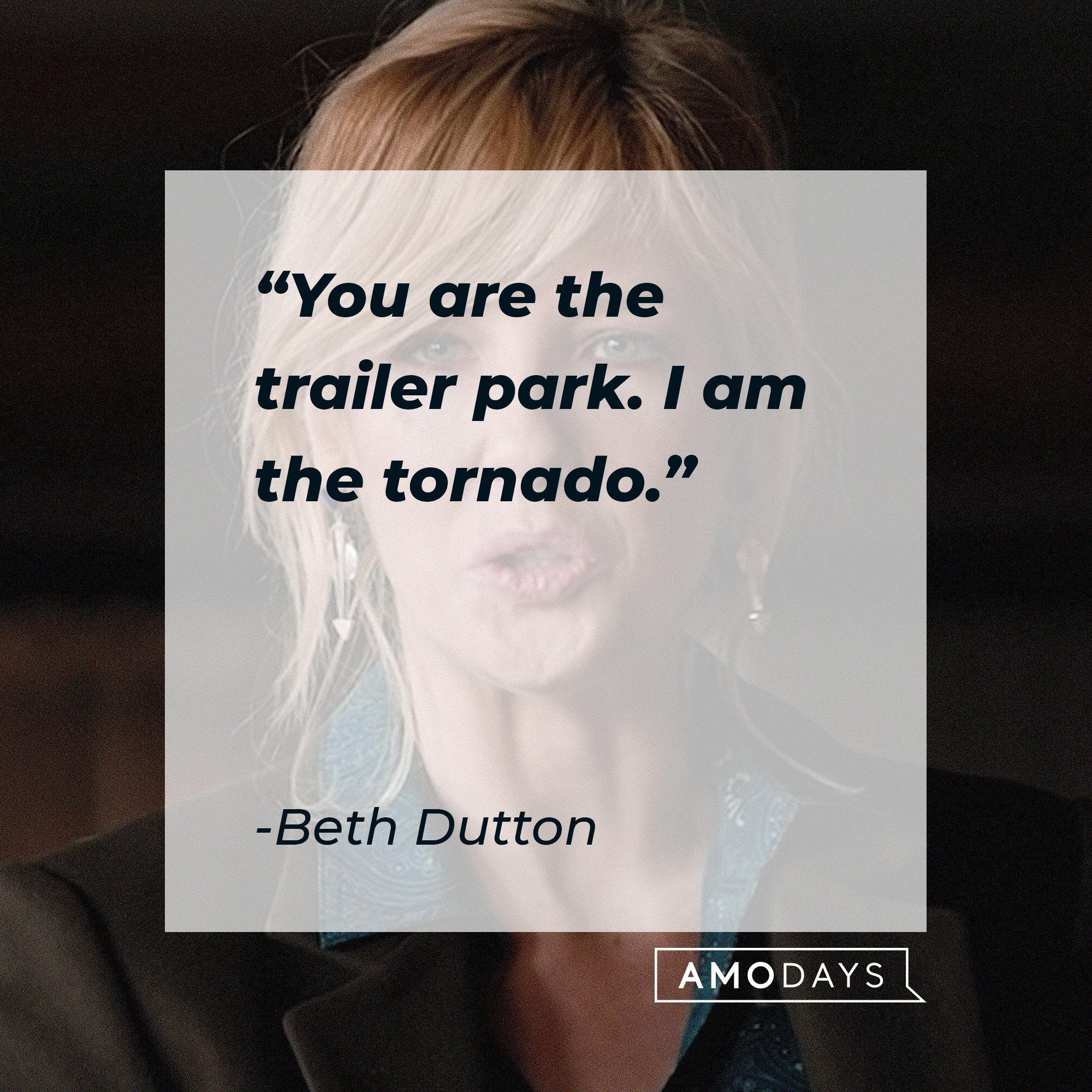  Beth Dutton's quote: "You are the trailer park. I am the tornado." | Source: AmoDays