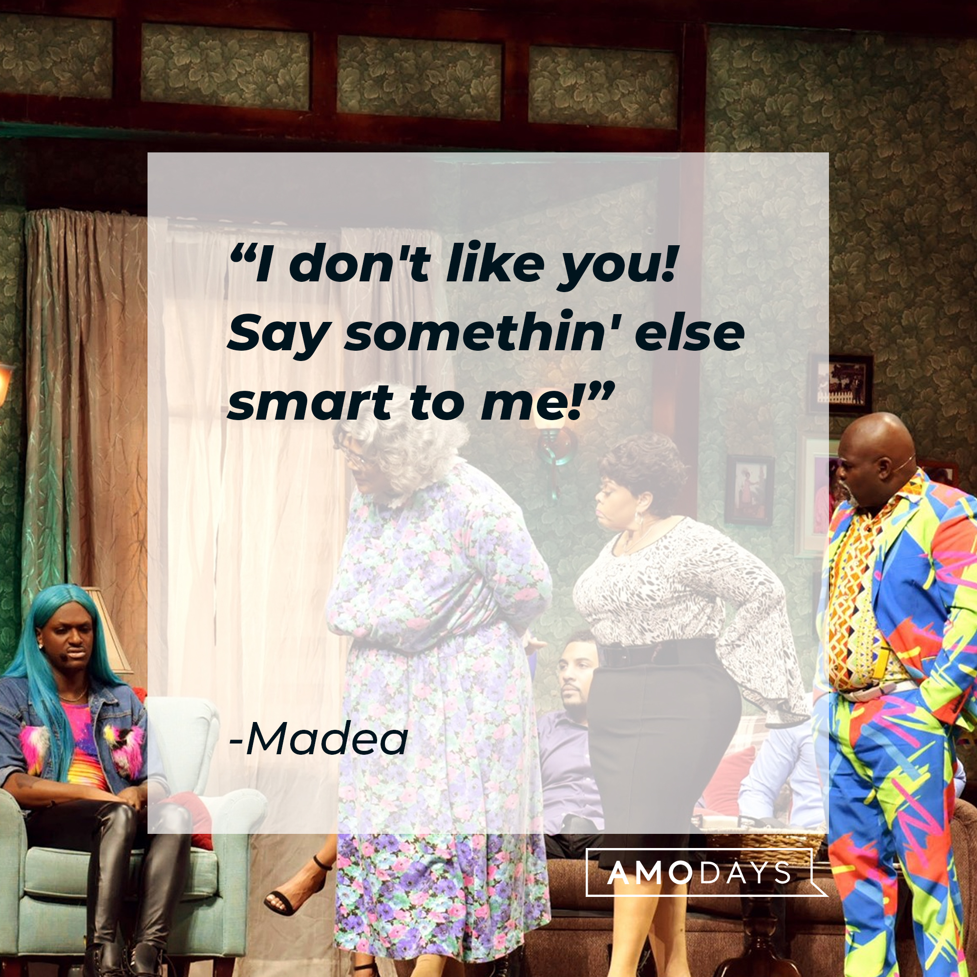 Madea's quote: "I don't like you! Say somethin' else smart to me!" | Source: Facebook.com/madea