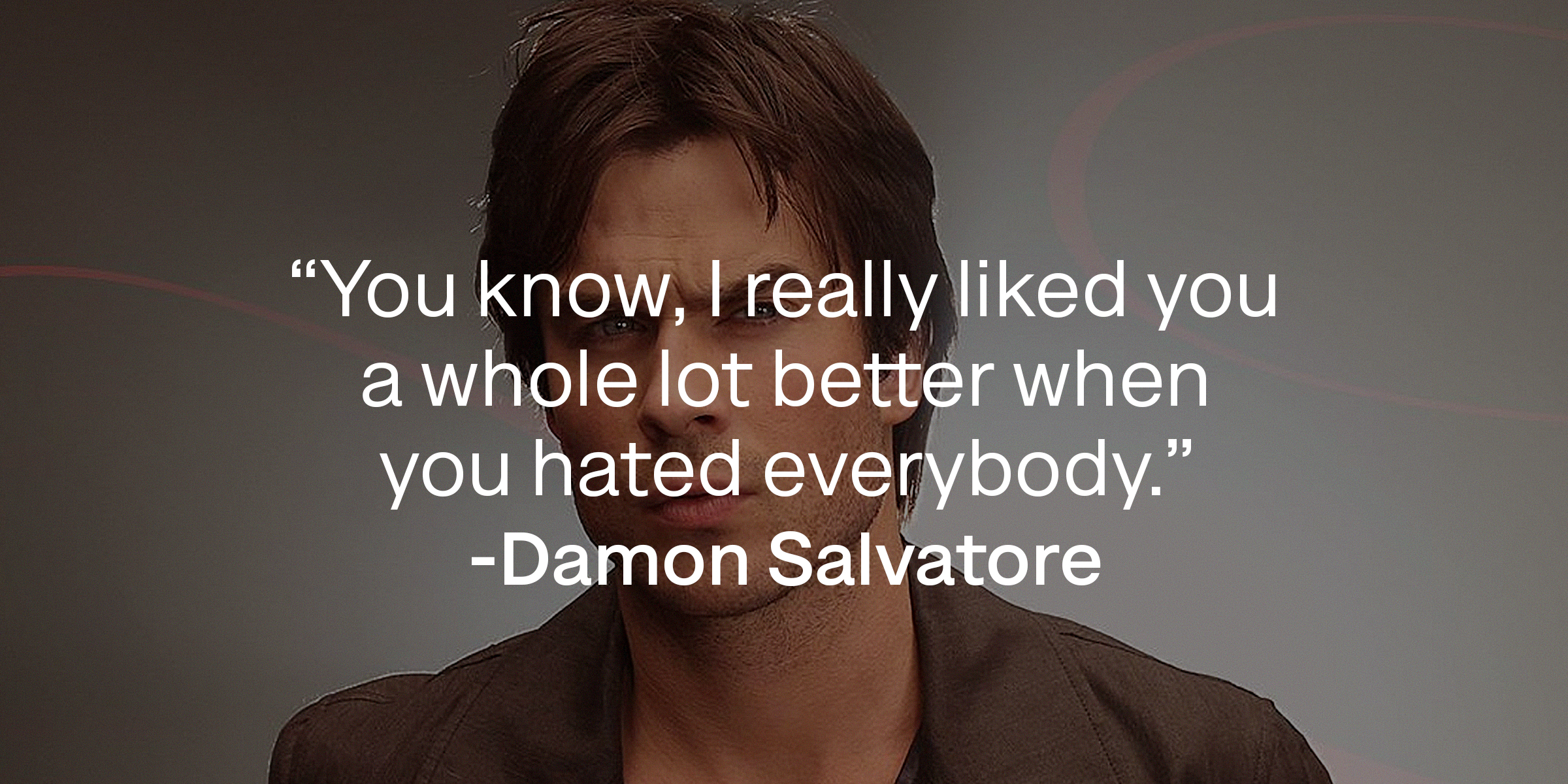 A Photo of Damon Salvatore with the Quote, "You Know, I Really Liked You a Whole Lot Better When You Hated Everybody." | Source: Facebook/thevampirediaries