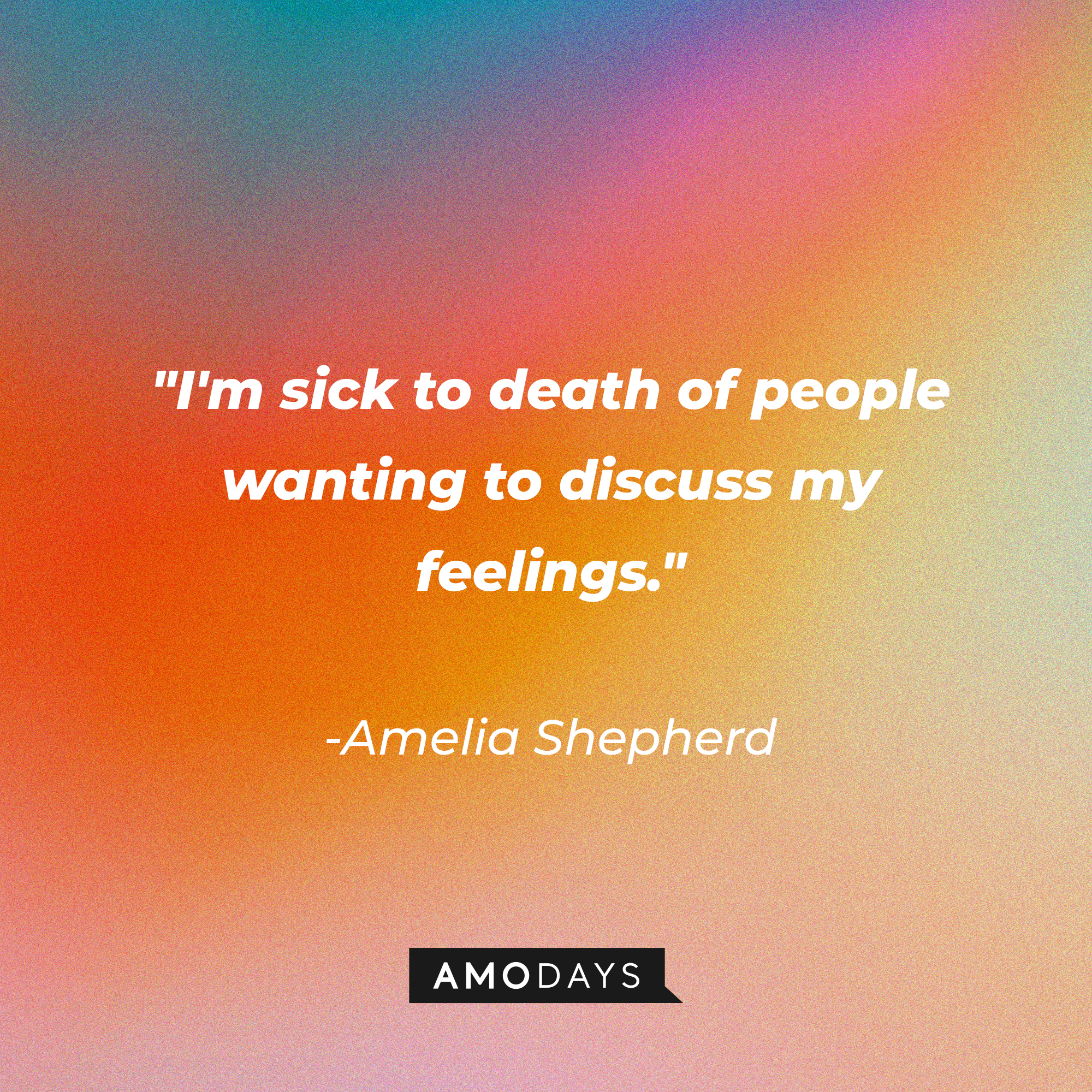 Amelia Shepherd's quote: "I'm sick to death of people wanting to discuss my feelings." | Source: AmoDays