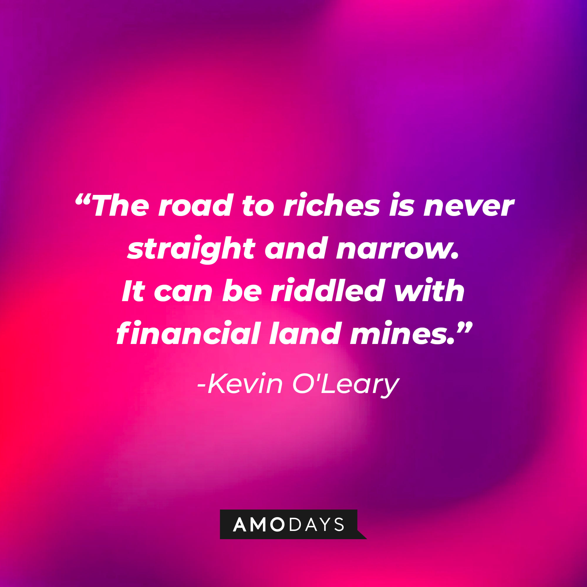 A photo with Kevin O'Leary's quote, "The road to riches is never straight and narrow. It can be riddled with financial land mines." | Source: Amodays