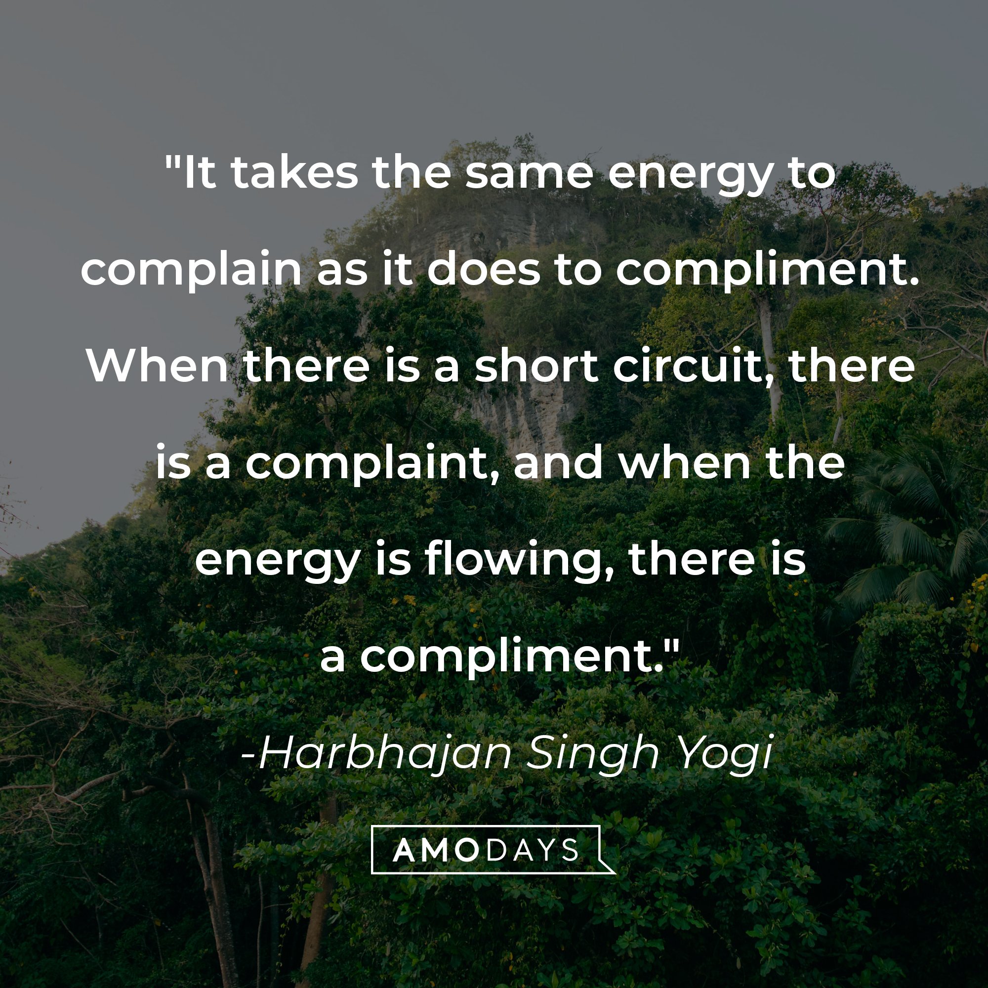 Harbhajan Singh Yogi's quote: "It takes the same energy to complain as it does to compliment. When there is a short circuit, there is a complaint, and when the energy is flowing, there is a compliment." | Image: AmoDays