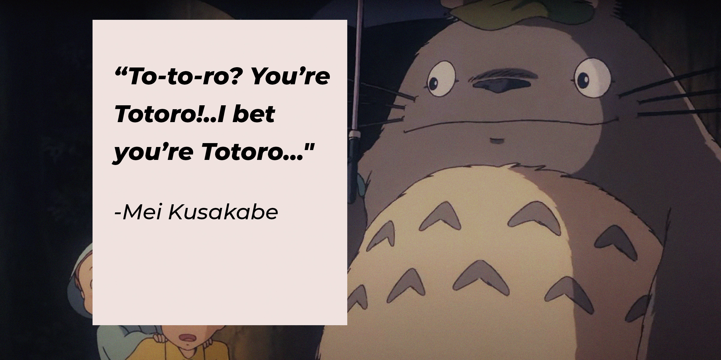 An image of Totoro Mei and Satsuki Kusakabe with Mei’s quote: “To-to-ro? You’re Totoro!..I bet you’re Totoro…" | Source: facebook.com/GhibliUSA