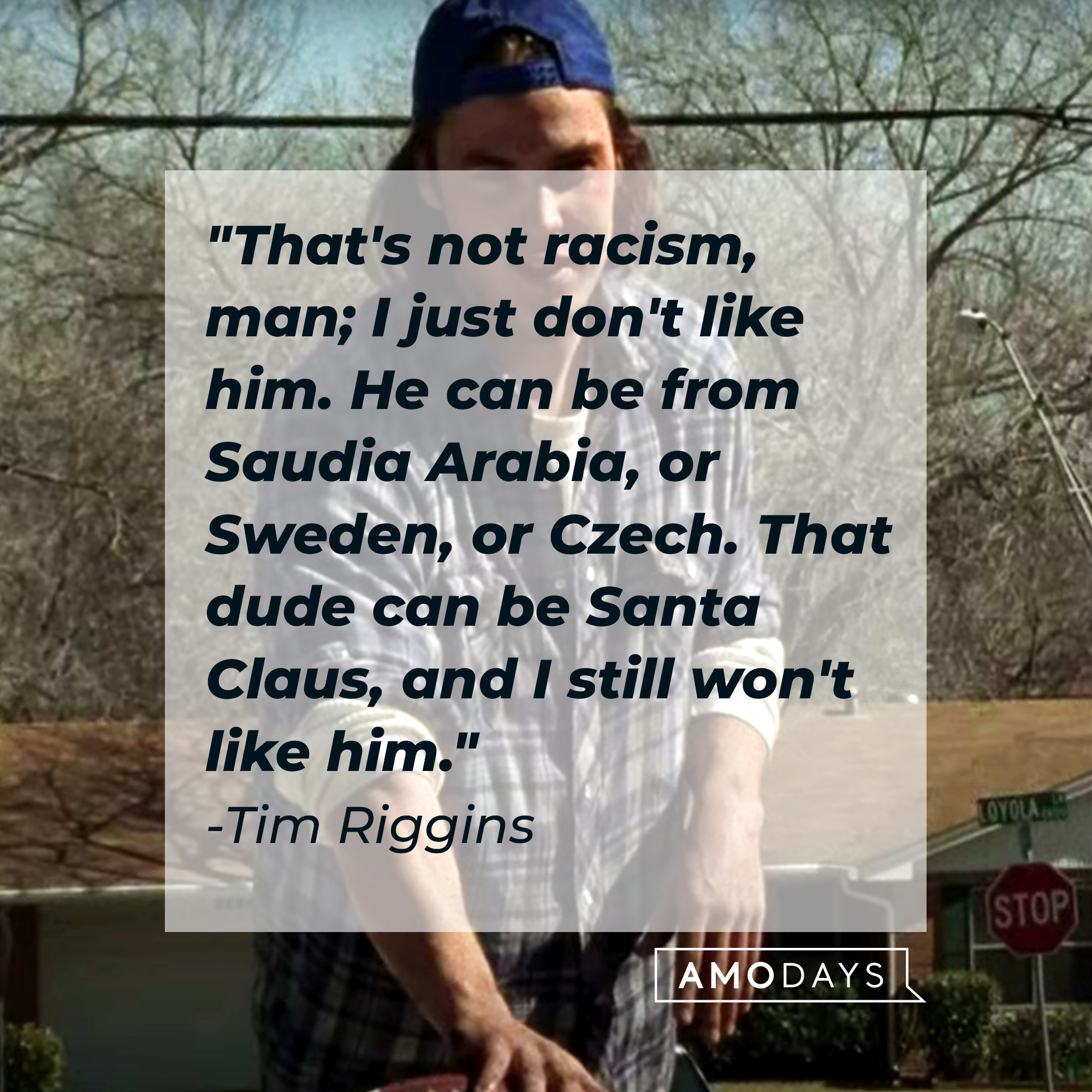Tim Riggins' quote, "That's not racism, man; I just don't like him. He can be from Saudia Arabia, or Sweden, or Czech. That dude can be Santa Claus, and I still won't like him."  | Source: Facebook/fridaynightlights
