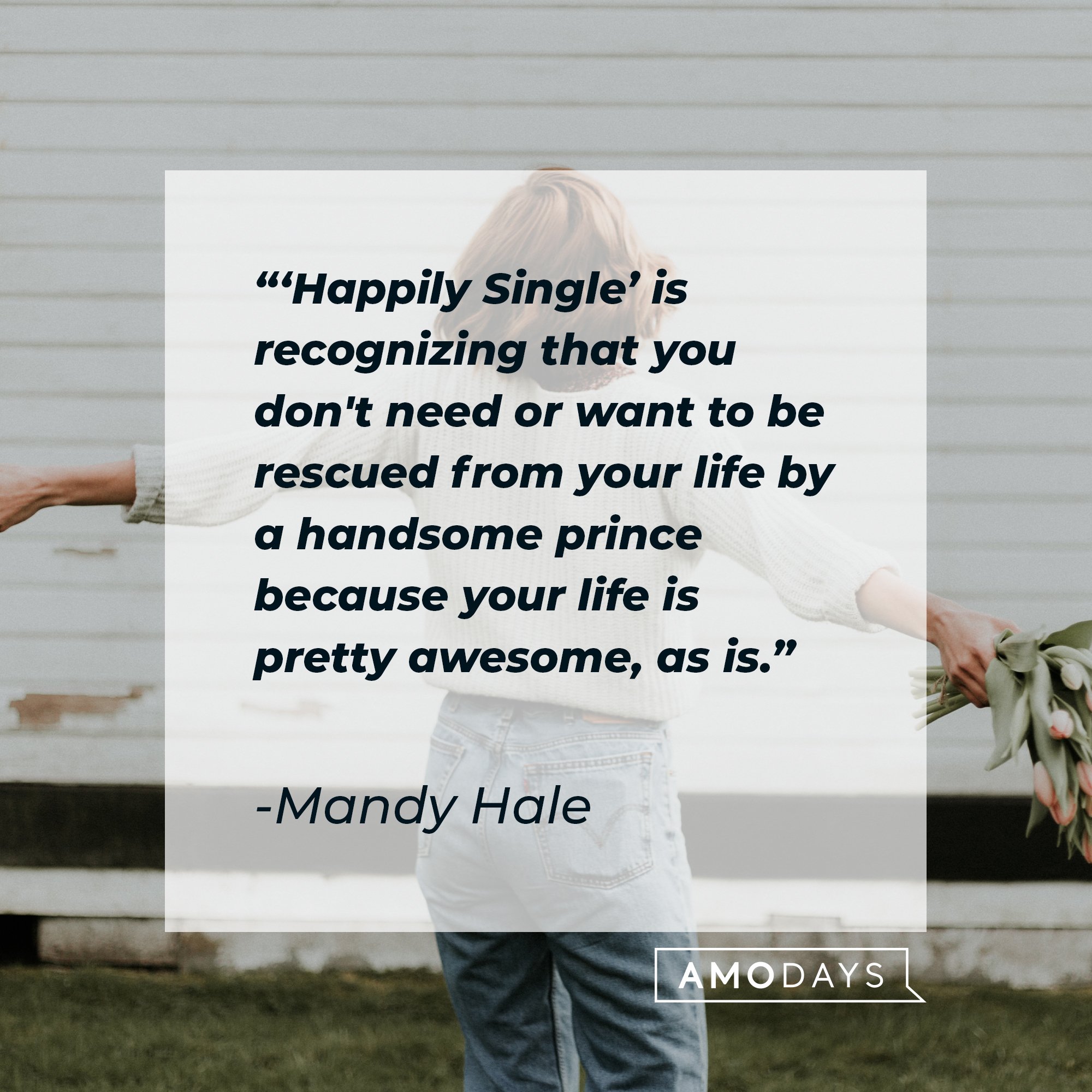 Mandy Hale’s quote: "'Happily Single' is recognizing that you don't need or want to be rescued from your life by a handsome prince because your life is pretty awesome, as is." | Image: AmoDays