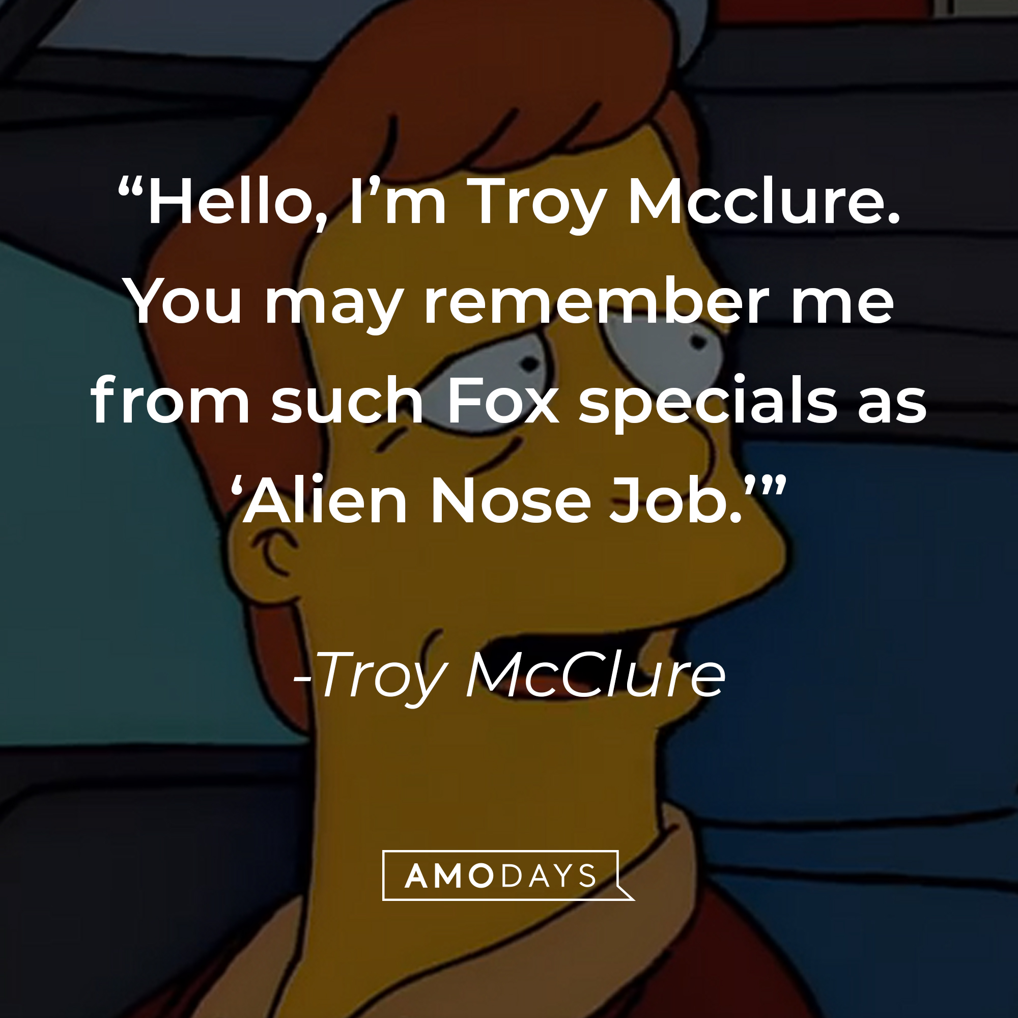 Troy McClure, with his quote: “Hello, I’m Troy Mcclure. You may remember me from such Fox specials as ‘Alien Nose Job,'” | Source: facebook.com/TheSimpsons