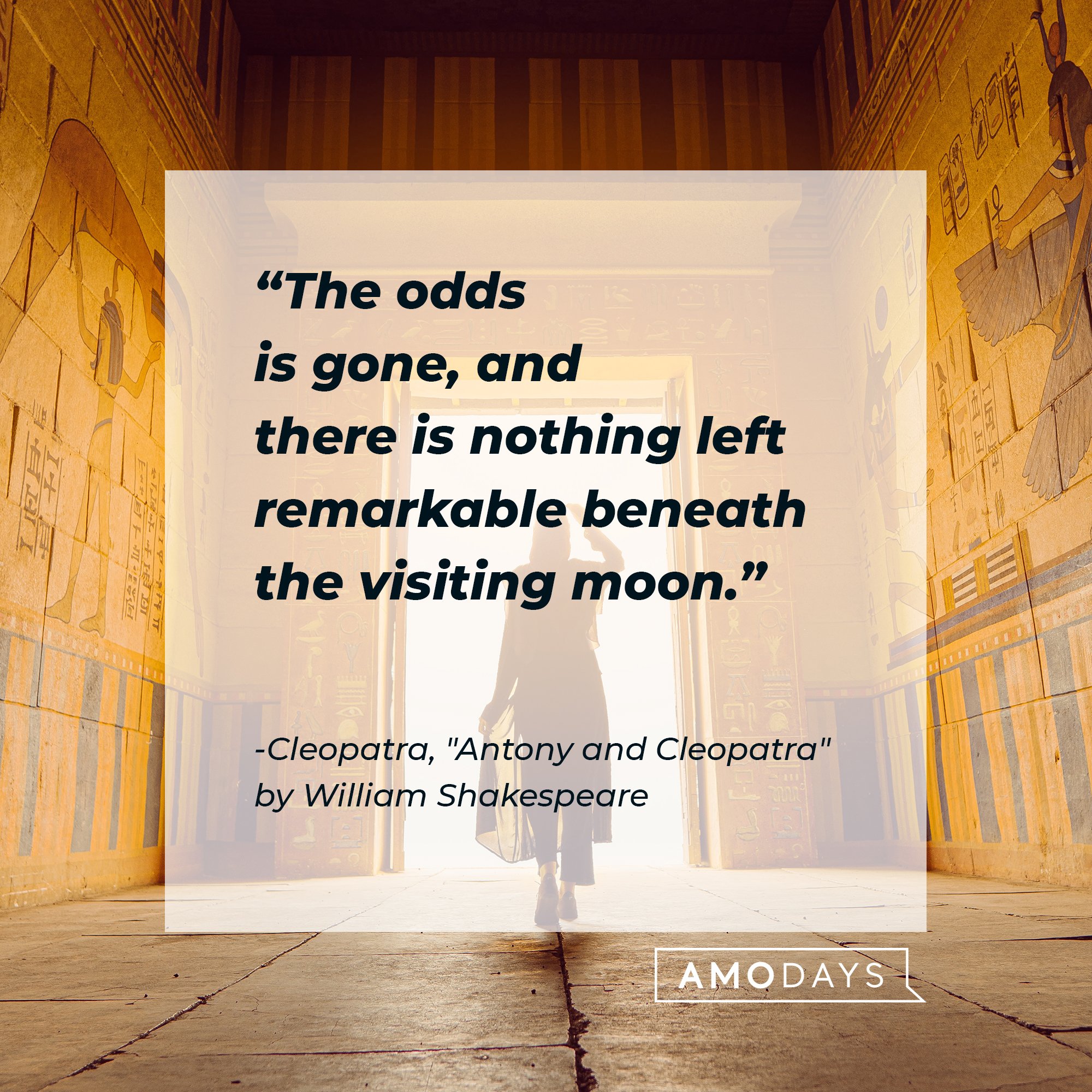  Cleopatra’s quote from "Antony and Cleopatra" by William Shakespeare: "The odds is gone, and there is nothing left remarkable beneath the visiting moon." | Image: AmoDays