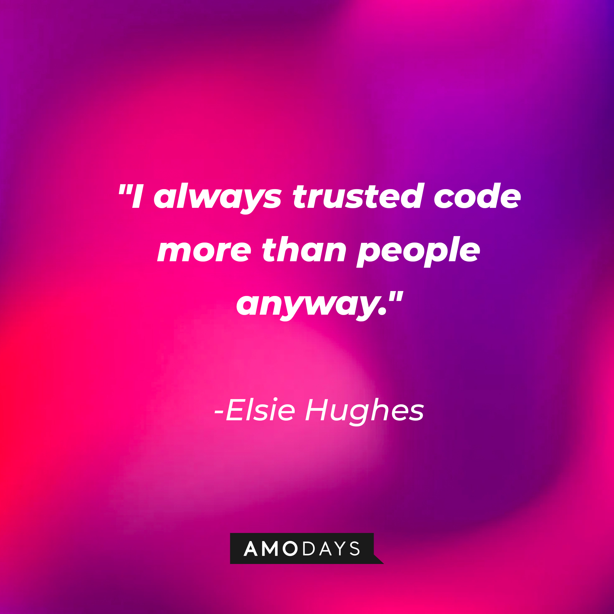 Elsie Hughes' quote: "I always trusted code more than people anyway." | Source: AmoDays