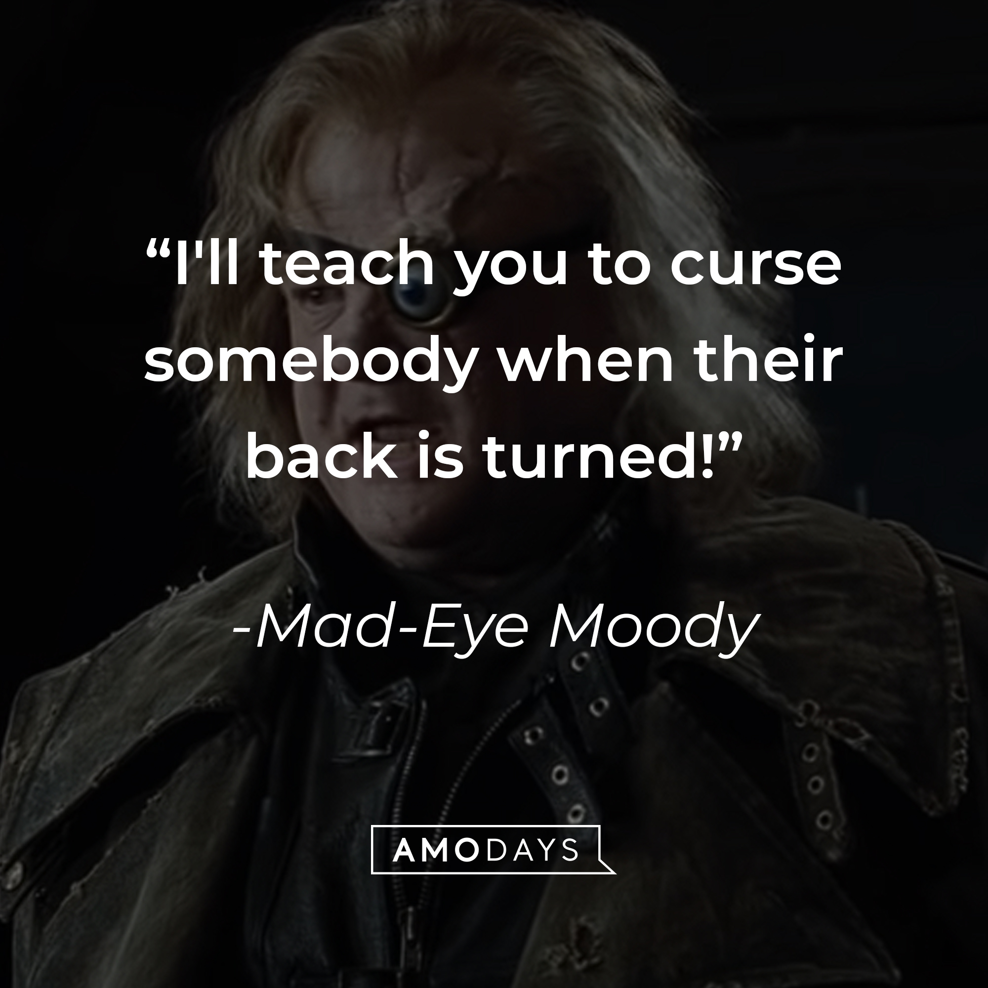Mad-Eye Moody's quote: "I'll teach you to curse somebody when their back is turned!" | Source: youtube.com/harrypotter