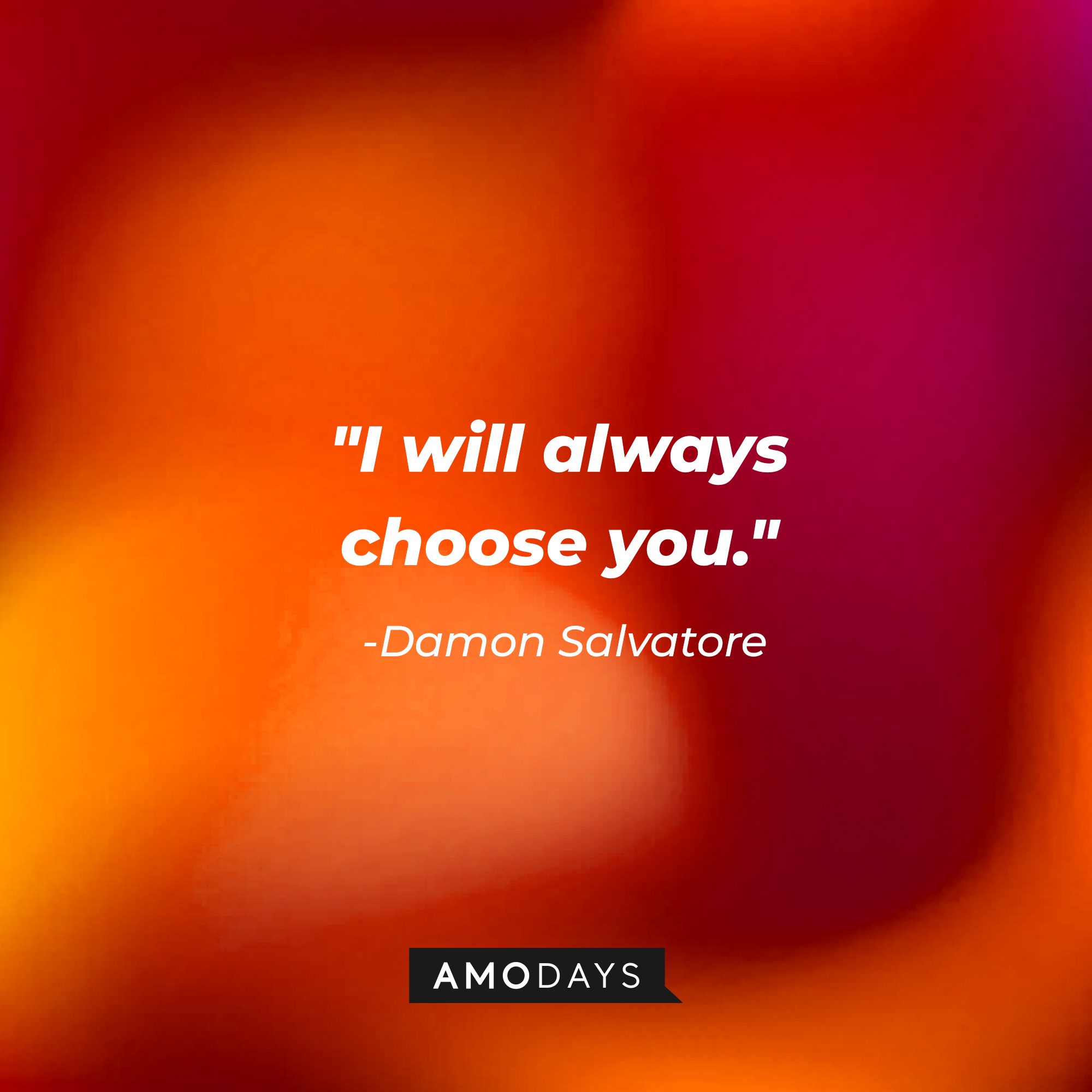 Damon Salvatore's quote: "I will always choose you." | Source: AmoDays