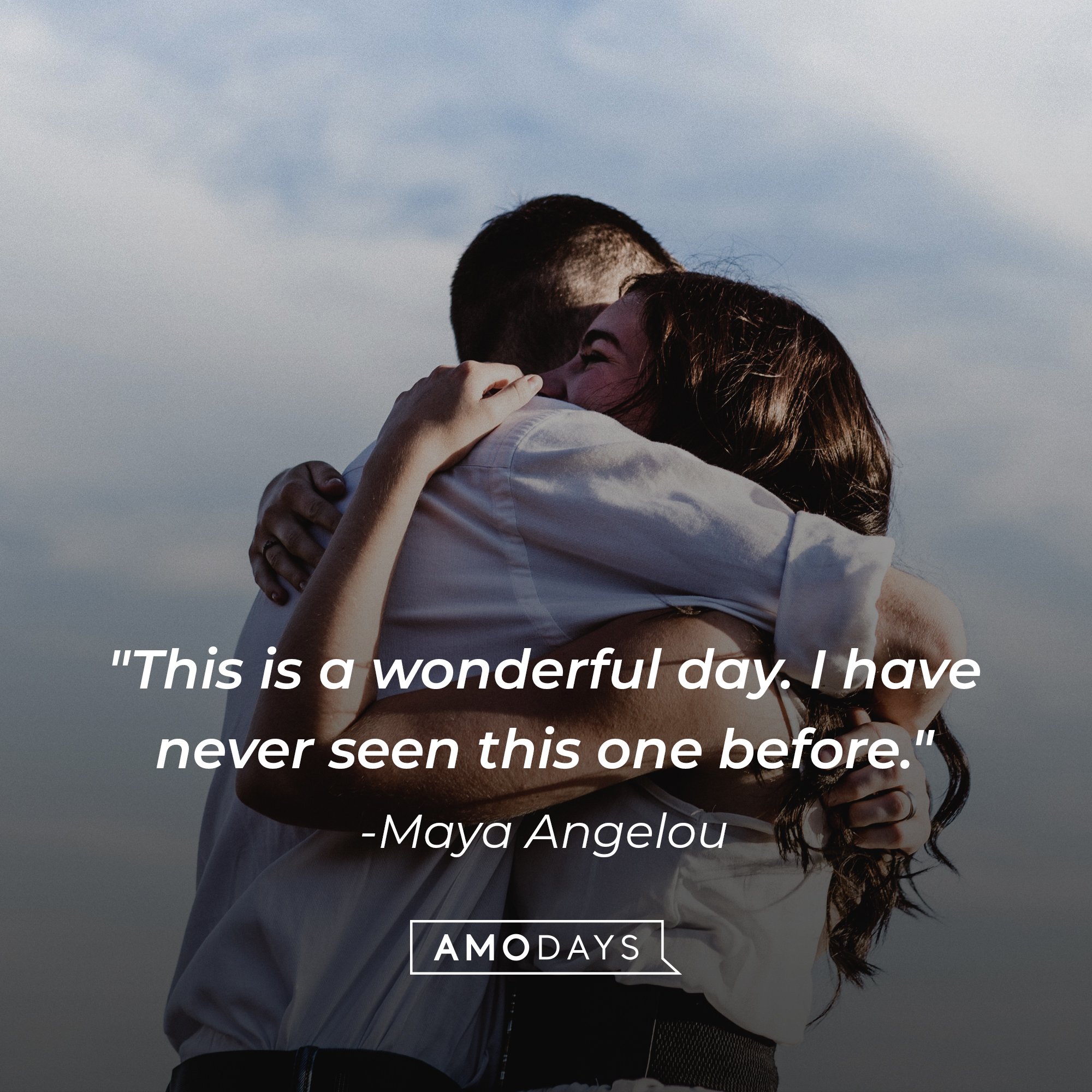 Maya Angelou’s quote: "This is a wonderful day. I have never seen this one before." | Image: AmoDays