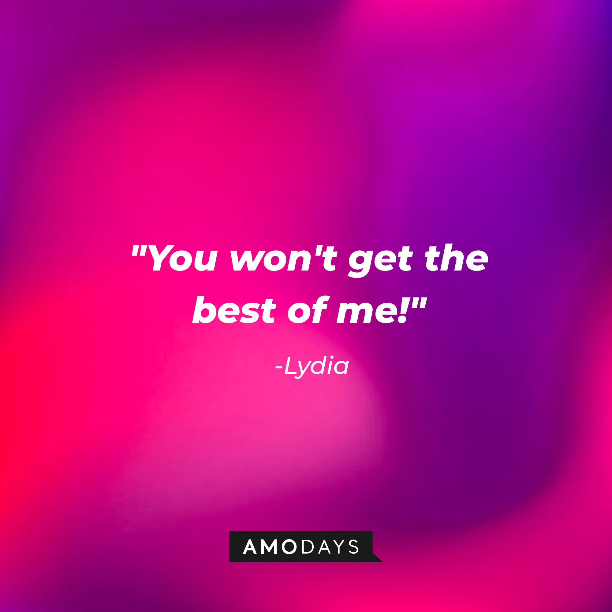 Lydia's quote: "You won't get the best of me!" | Source: Amodays