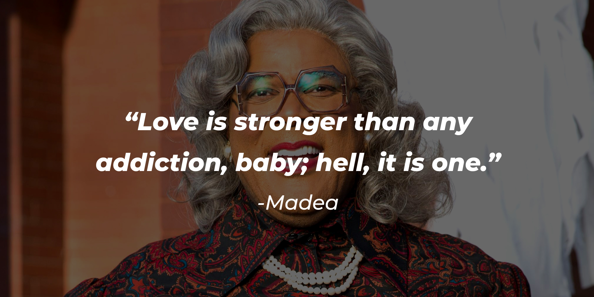 An image of Madea with her quote: “Love is stronger than any addiction, baby; hell, it is one.” | Source: Facebook.com/madea