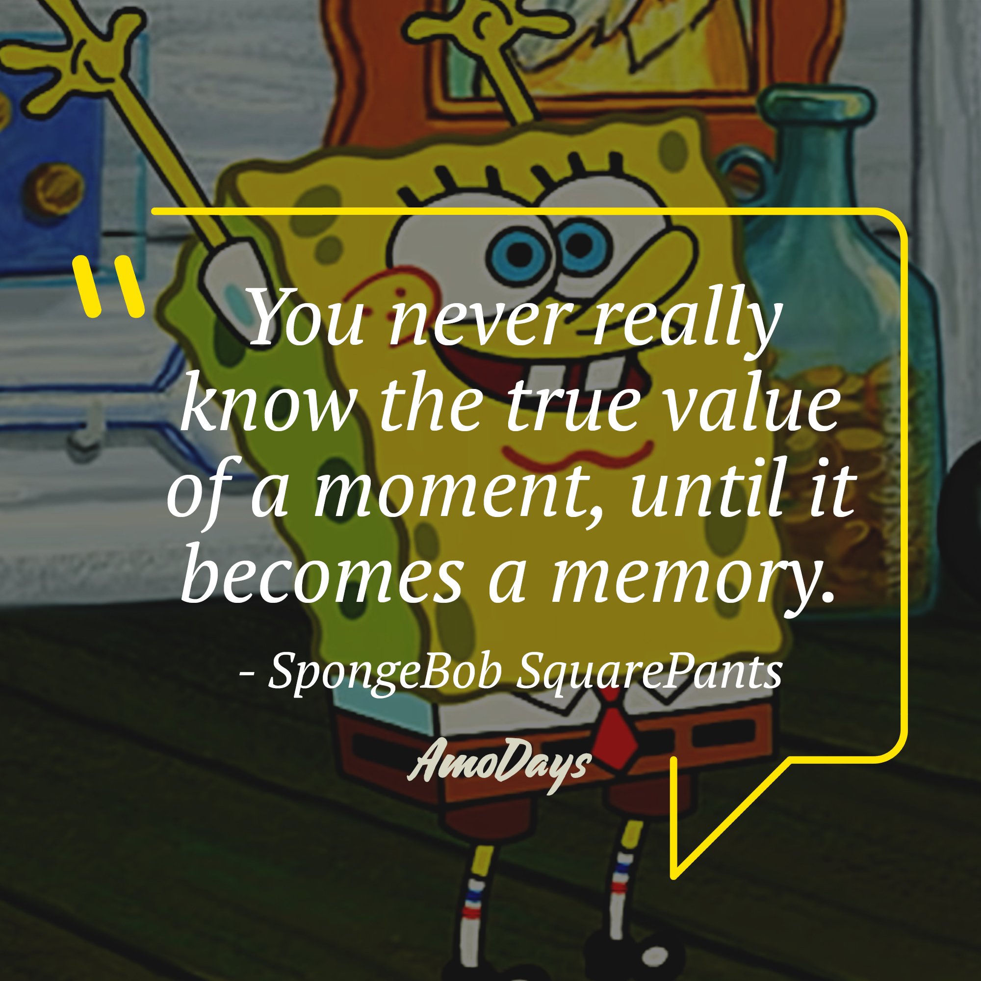 SpongeBob SquarePants's quote: “You never really know the true value of a moment, until it becomes a memory.” | Image: AmoDays